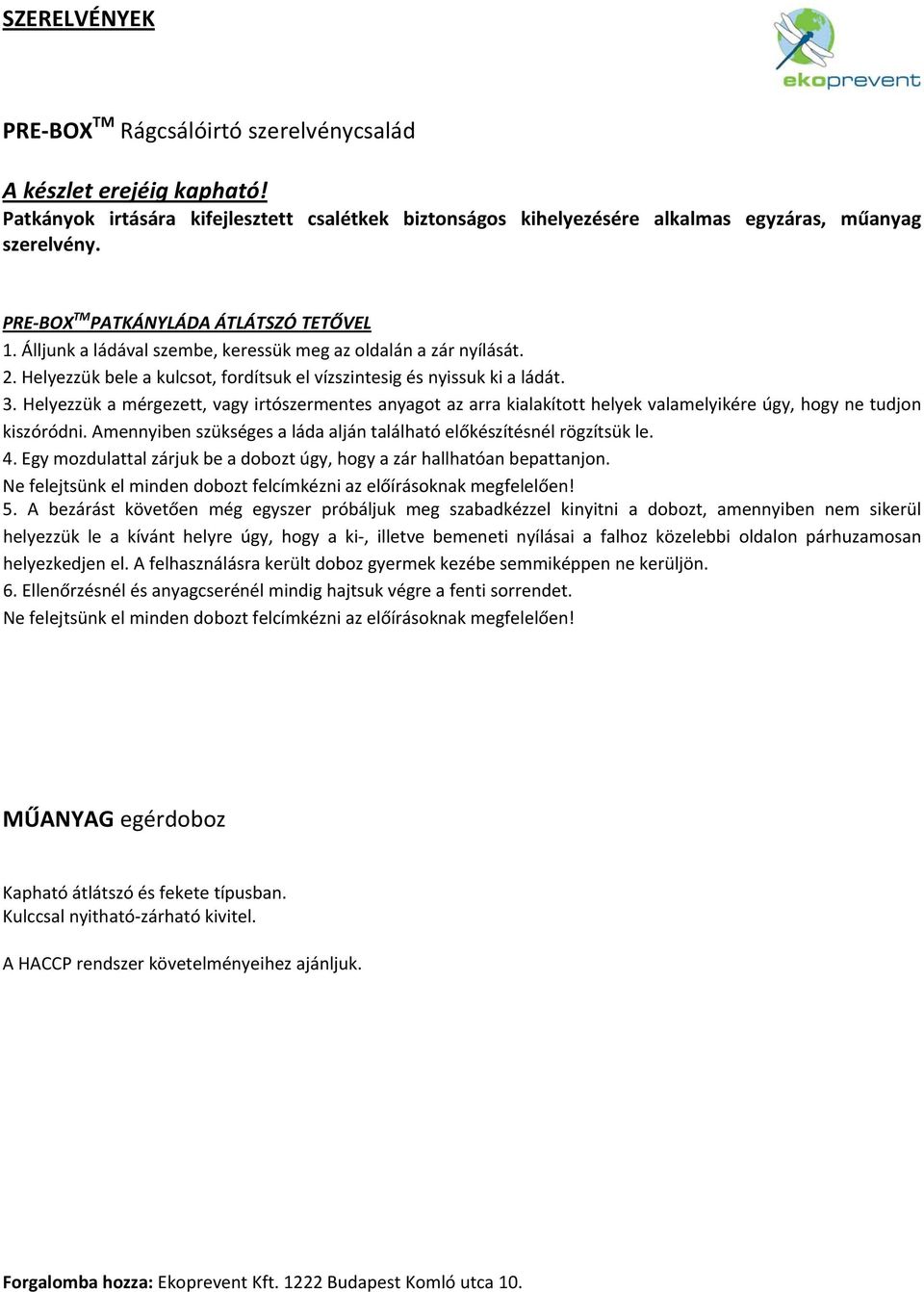 Helyezzük a mérgezett, vagy irtószermentes anyagot az arra kialakított helyek valamelyikére úgy, hogy ne tudjon kiszóródni. Amennyiben szükséges a láda alján található előkészítésnél rögzítsük le. 4.