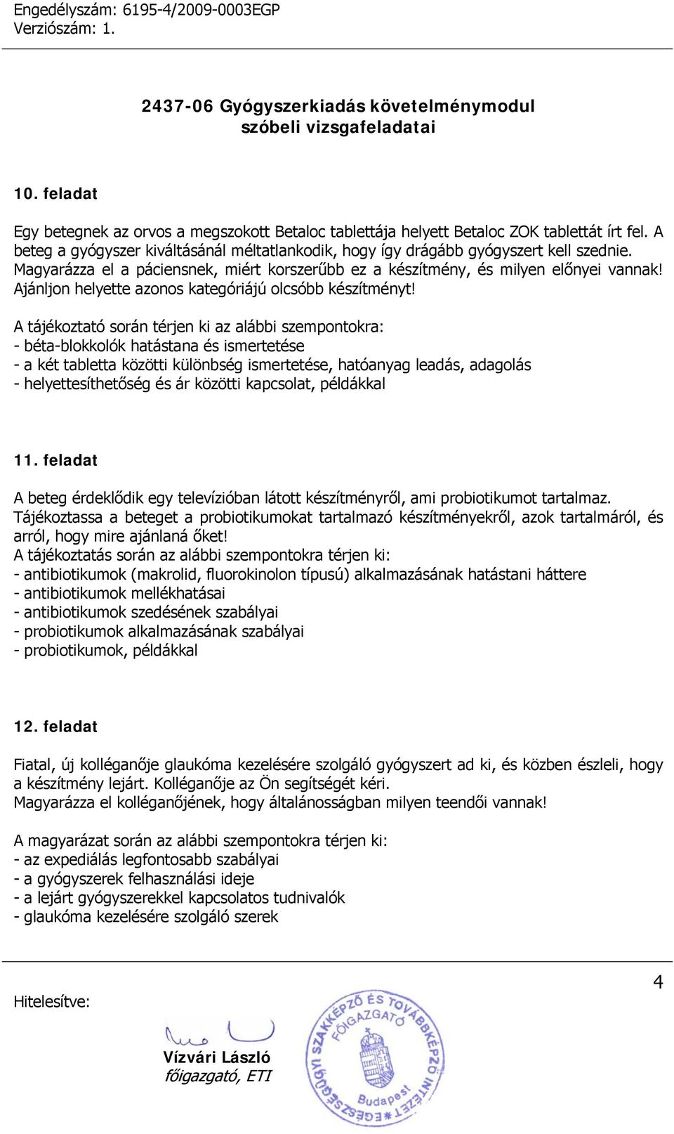 A tájékoztató során térjen ki az alábbi szempontokra: - béta-blokkolók hatástana és ismertetése - a két tabletta közötti különbség ismertetése, hatóanyag leadás, adagolás - helyettesíthetőség és ár