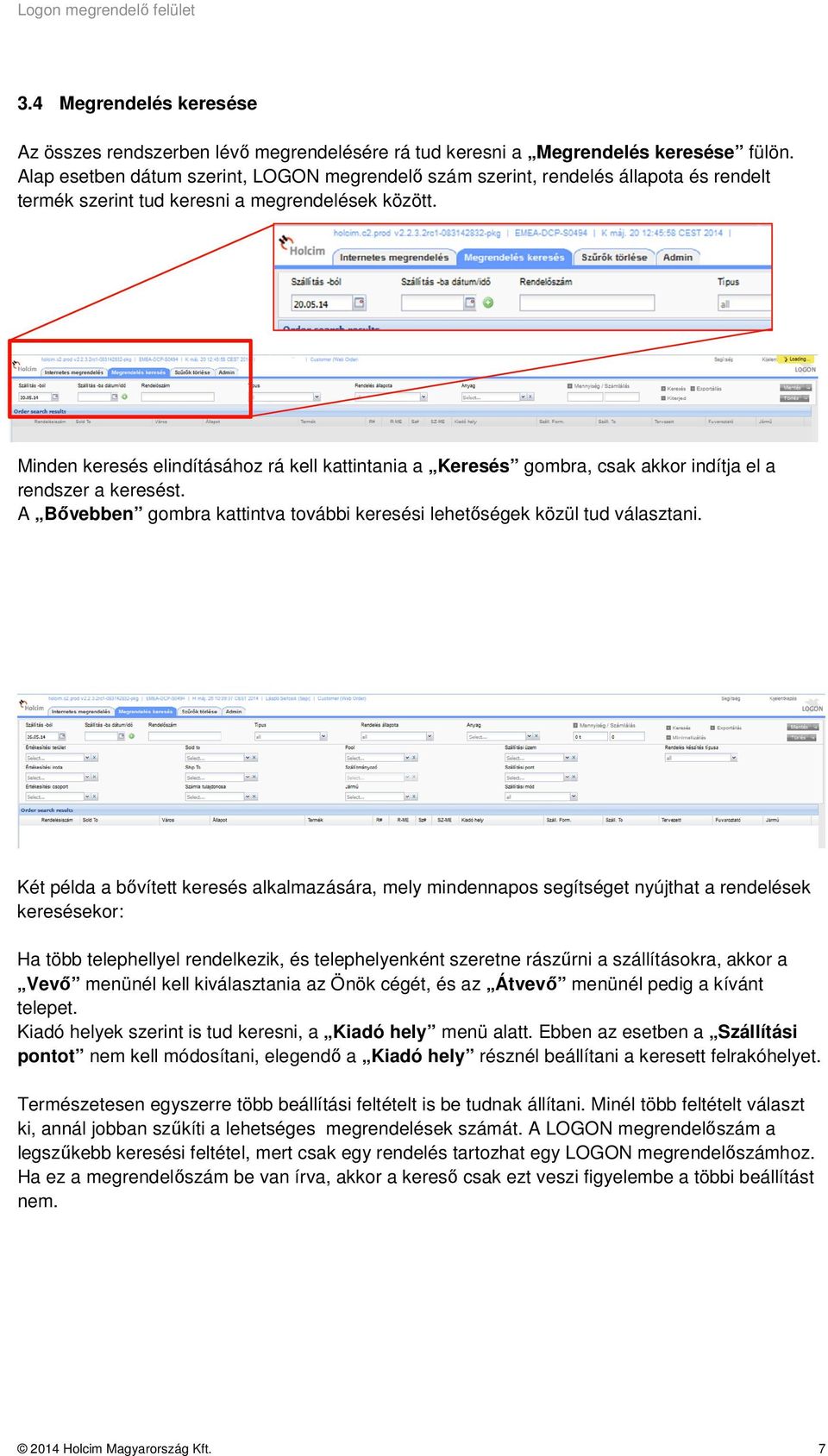 Minden keresés elindításához rá kell kattintania a Keresés gombra, csak akkor indítja el a rendszer a keresést. A Bővebben gombra kattintva további keresési lehetőségek közül tud választani.