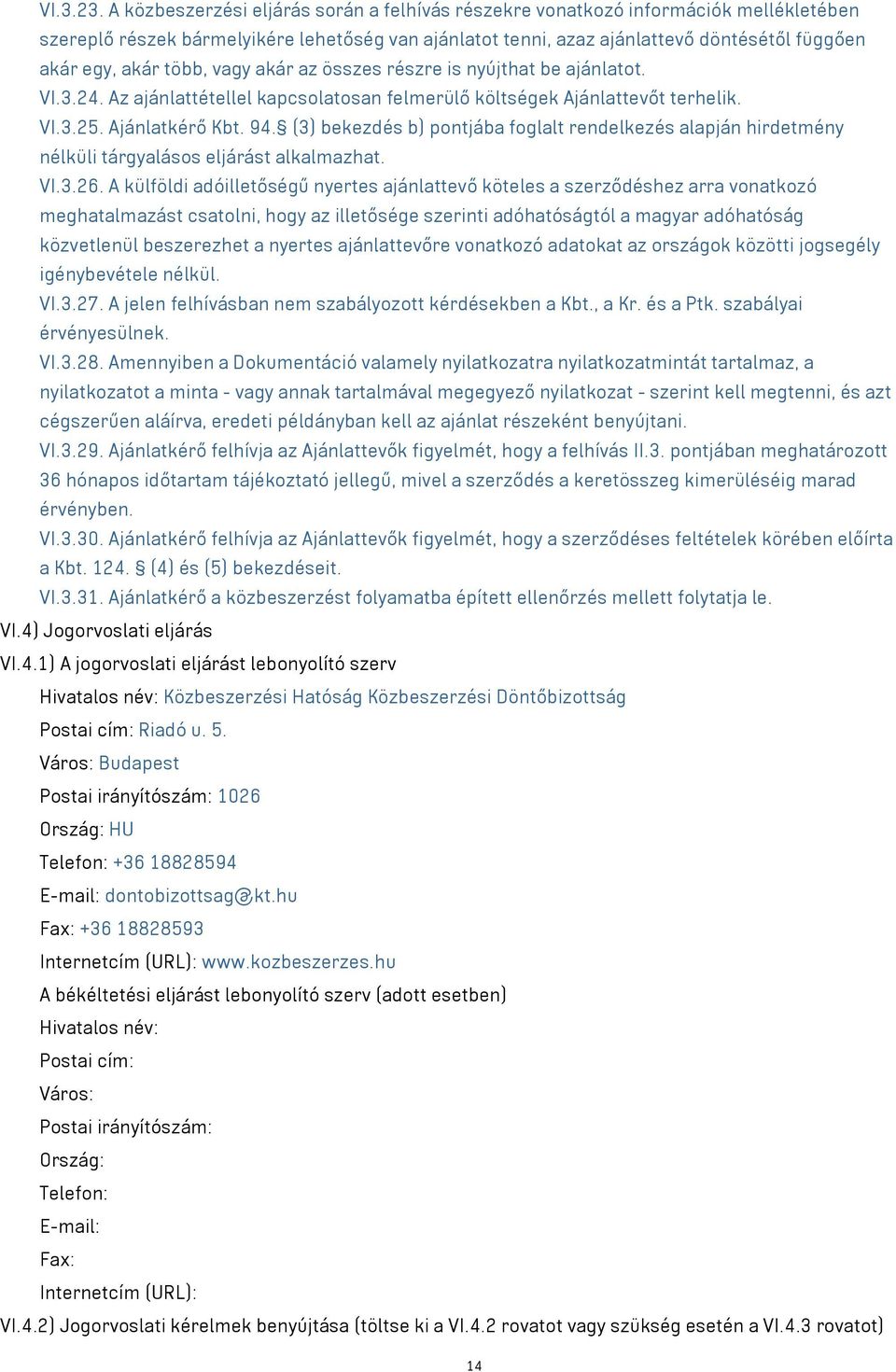 több, akár az összes részre is nyújthat be ajánlatot. VI.3.24. Az ajánlattétellel kapcsolatosan felmerülő költségek Ajánlattevőt terhelik. VI.3.25. Ajánlatkérő Kbt. 94.