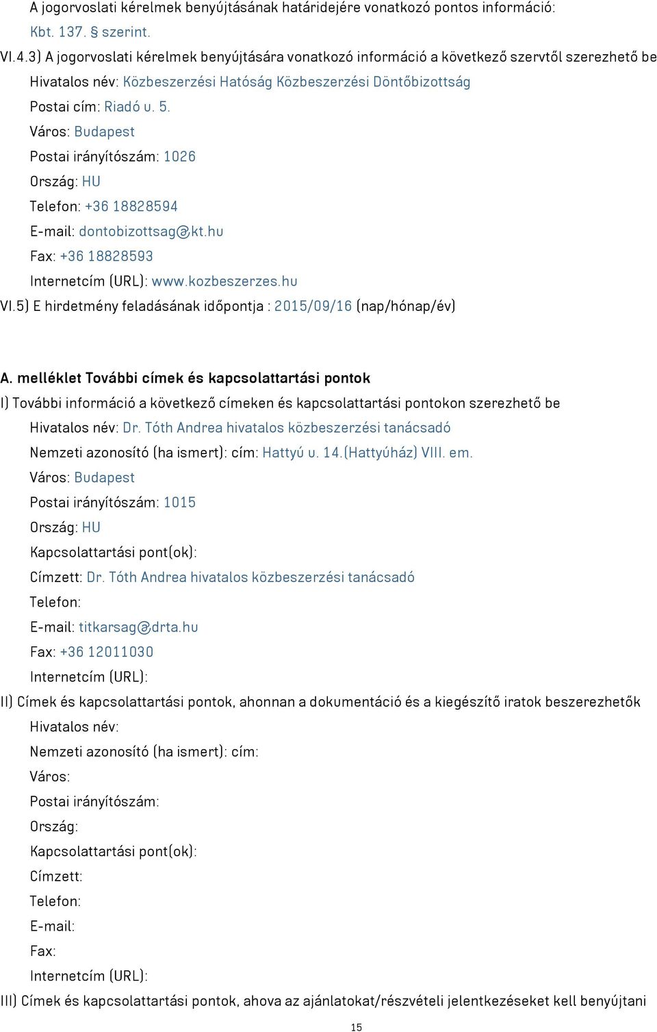 Város: Budapest Postai irányítószám: 1026 Ország: HU Telefon: +36 18828594 E-mail: dontobizottsag@kt.hu Fax: +36 18828593 Internetcím (URL): www.kozbeszerzes.hu VI.