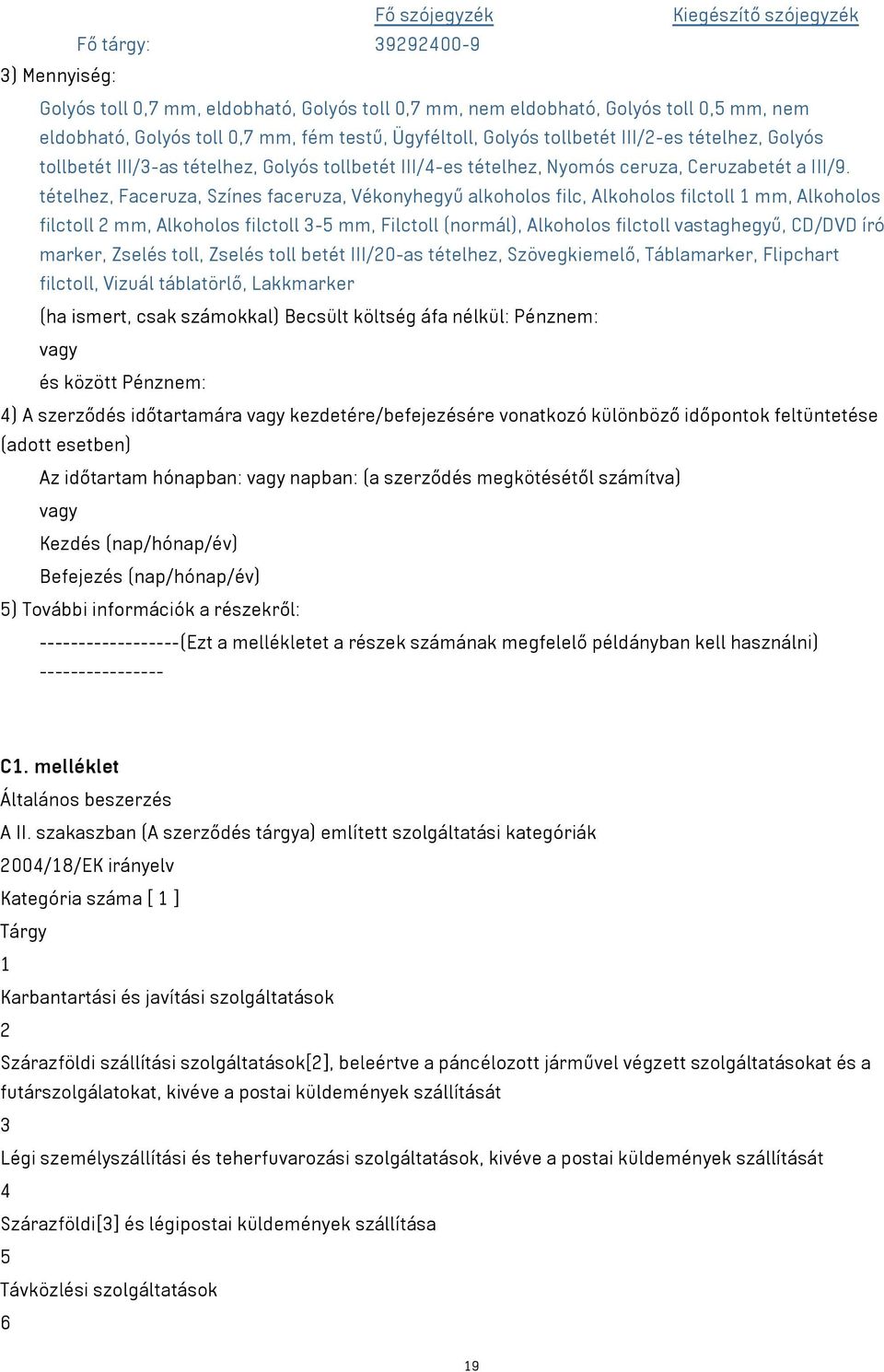 tételhez, Faceruza, Színes faceruza, Vékonyhegyű alkoholos filc, Alkoholos filctoll 1 mm, Alkoholos filctoll 2 mm, Alkoholos filctoll 3-5 mm, Filctoll (normál), Alkoholos filctoll vastaghegyű, CD/DVD