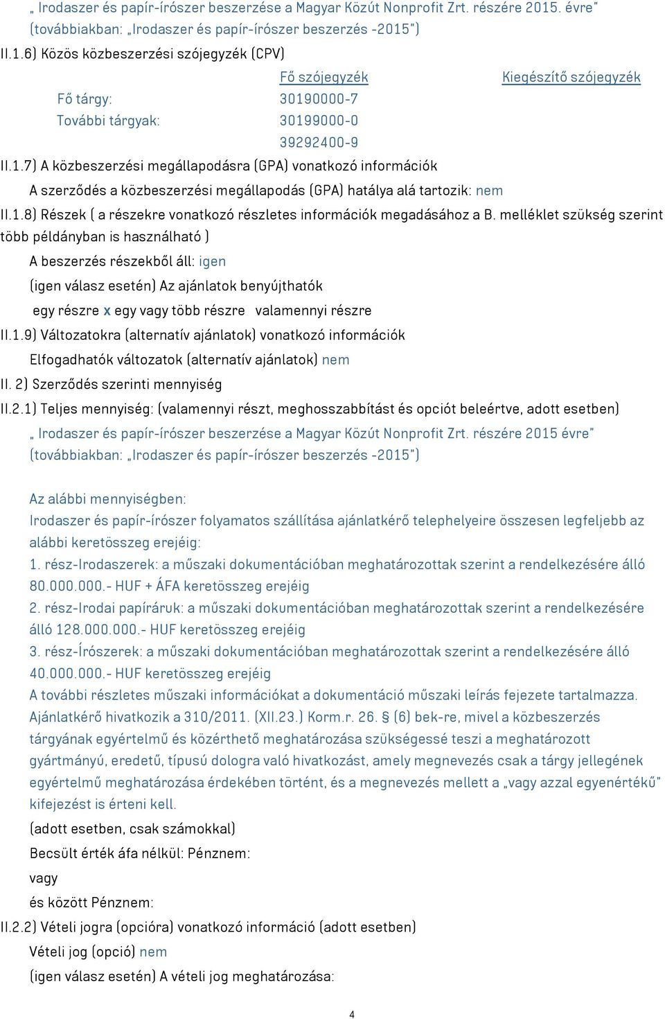 ) II.1.6) Közös közbeszerzési szójegyzék (CPV) Fő szójegyzék Kiegészítő szójegyzék Fő tárgy: 30190000-7 További tárgyak: 30199000-0 39292400-9 II.1.7) A közbeszerzési megállapodásra (GPA) vonatkozó információk A szerződés a közbeszerzési megállapodás (GPA) hatálya alá tartozik: nem II.