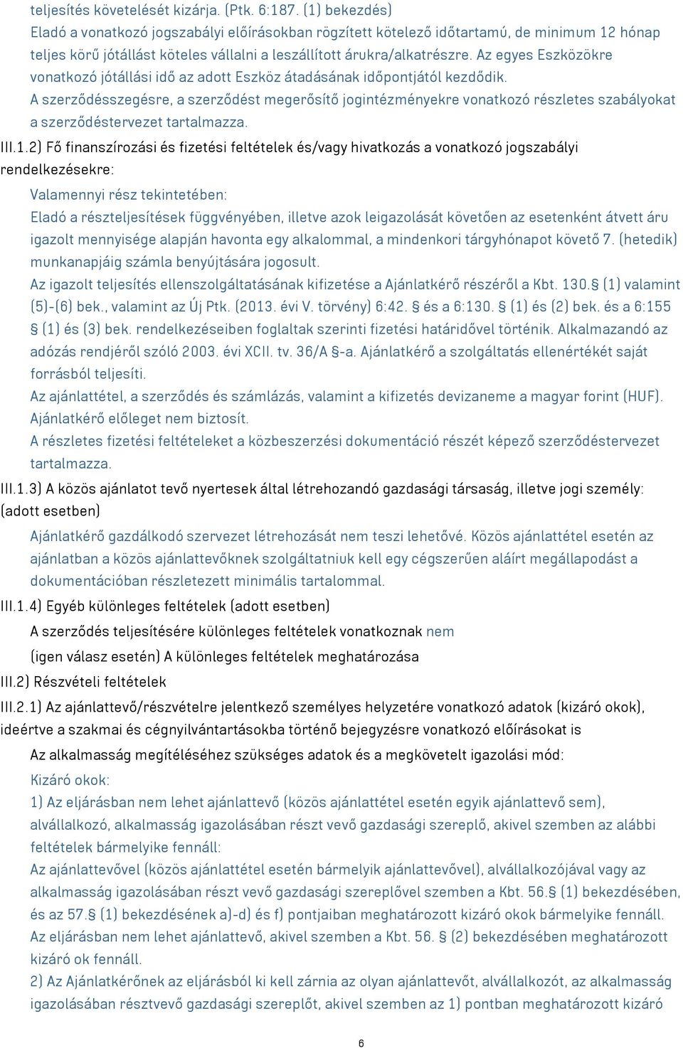 Az egyes Eszközökre vonatkozó jótállási idő az adott Eszköz átadásának időpontjától kezdődik.