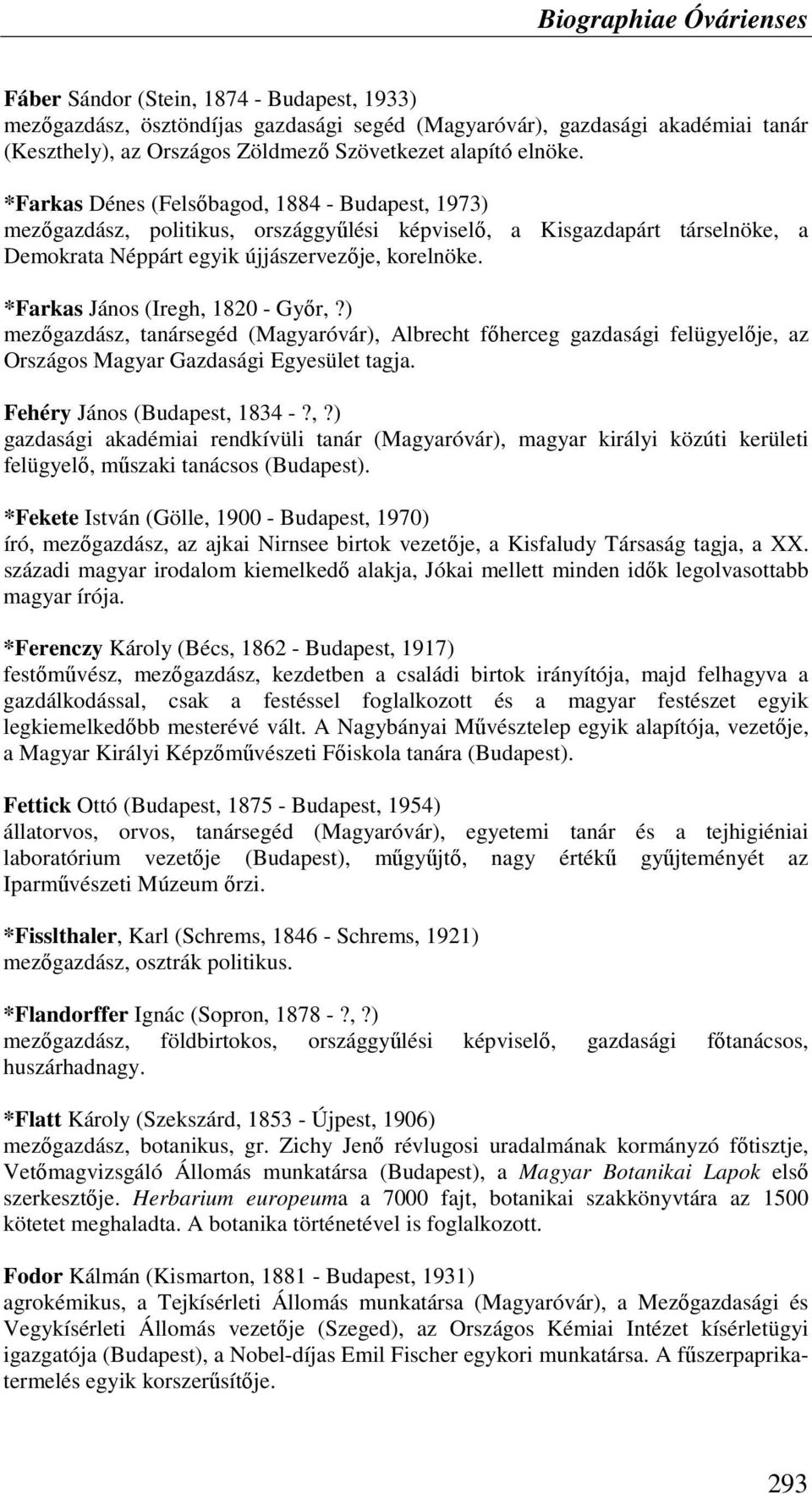 *Farkas János (Iregh, 1820 - Gyır,?) mezıgazdász, tanársegéd (Magyaróvár), Albrecht fıherceg gazdasági felügyelıje, az Országos Magyar Gazdasági Egyesület tagja. Fehéry János (Budapest, 1834 -?,?) gazdasági akadémiai rendkívüli tanár (Magyaróvár), magyar királyi közúti kerületi felügyelı, mőszaki tanácsos (Budapest).