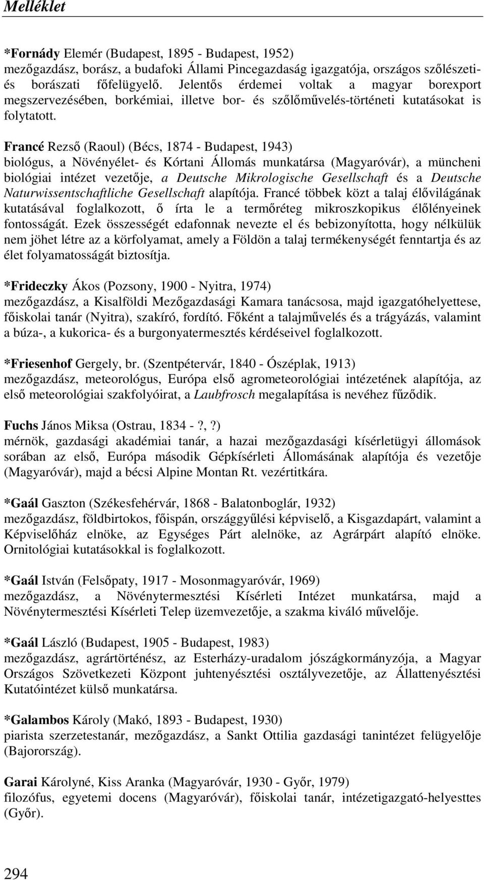 Francé Rezsı (Raoul) (Bécs, 1874 - Budapest, 1943) biológus, a Növényélet- és Kórtani Állomás munkatársa (Magyaróvár), a müncheni biológiai intézet vezetıje, a Deutsche Mikrologische Gesellschaft és