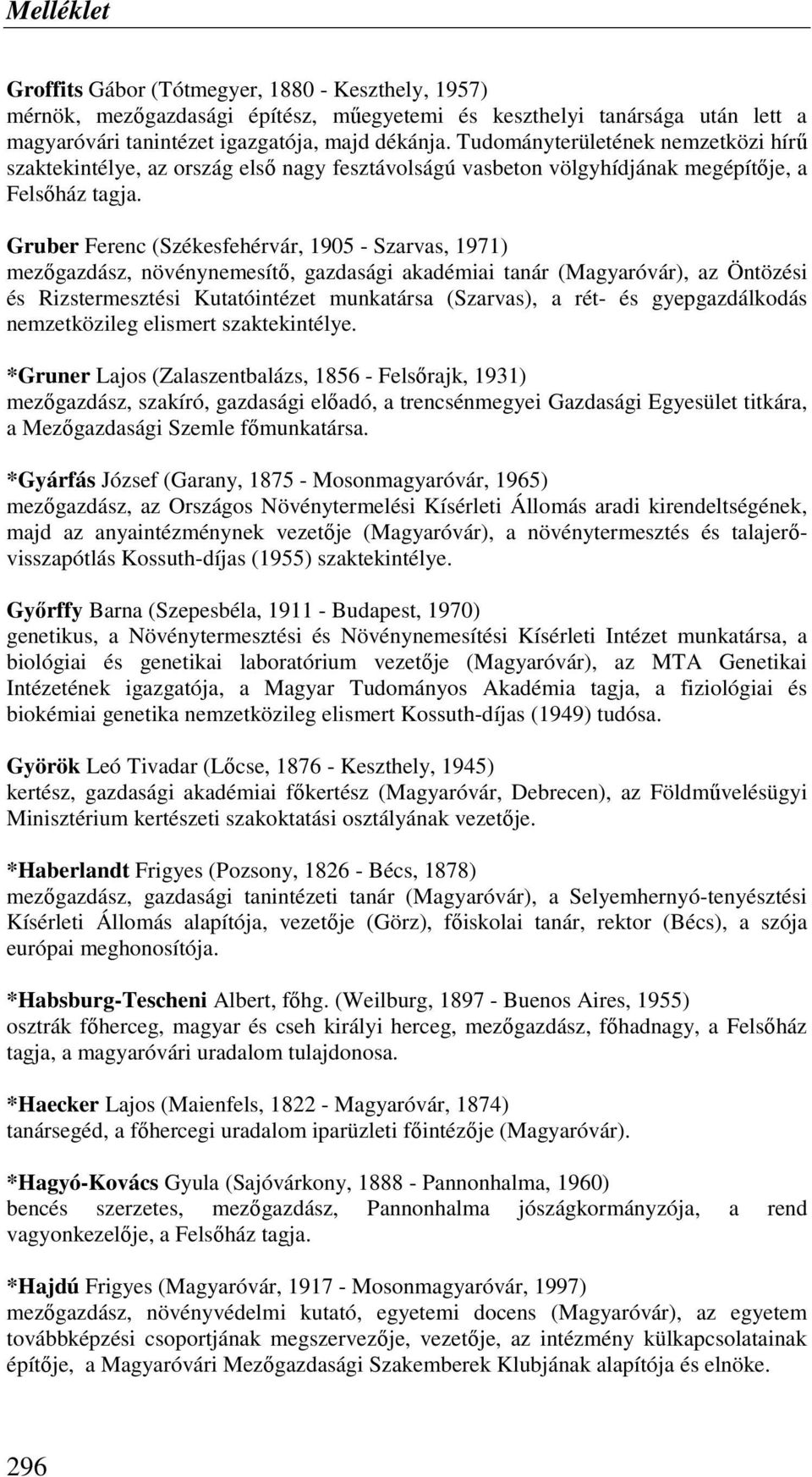 Gruber Ferenc (Székesfehérvár, 1905 - Szarvas, 1971) mezıgazdász, növénynemesítı, gazdasági akadémiai tanár (Magyaróvár), az Öntözési és Rizstermesztési Kutatóintézet munkatársa (Szarvas), a rét- és