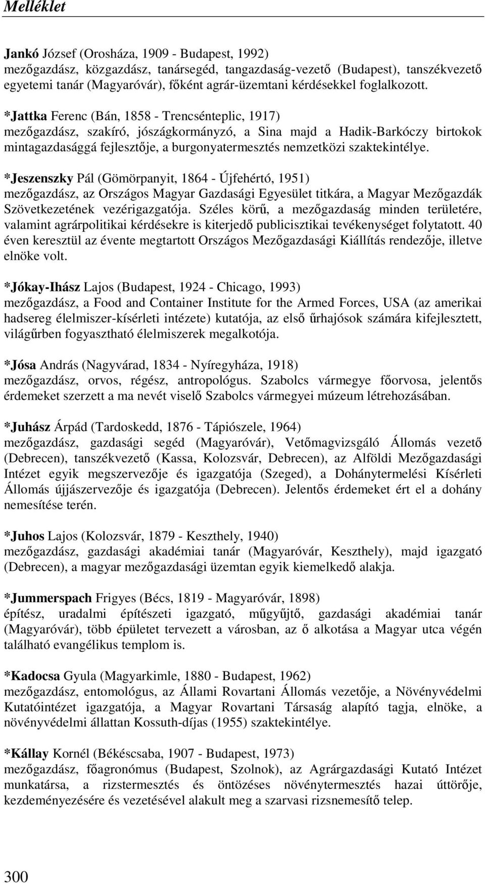 *Jattka Ferenc (Bán, 1858 - Trencsénteplic, 1917) mezıgazdász, szakíró, jószágkormányzó, a Sina majd a Hadik-Barkóczy birtokok mintagazdasággá fejlesztıje, a burgonyatermesztés nemzetközi