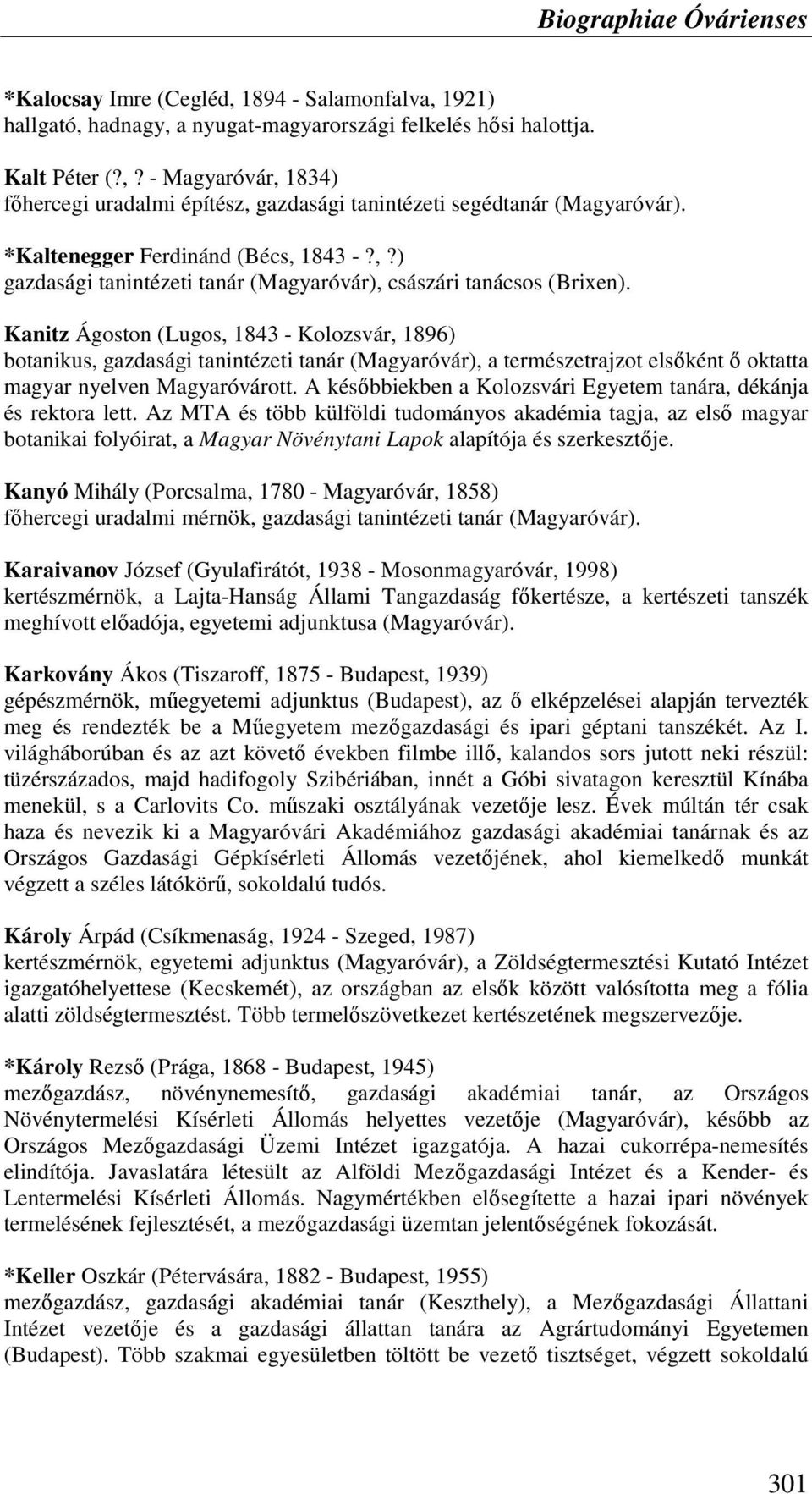 Kanitz Ágoston (Lugos, 1843 - Kolozsvár, 1896) botanikus, gazdasági tanintézeti tanár (Magyaróvár), a természetrajzot elsıként ı oktatta magyar nyelven Magyaróvárott.
