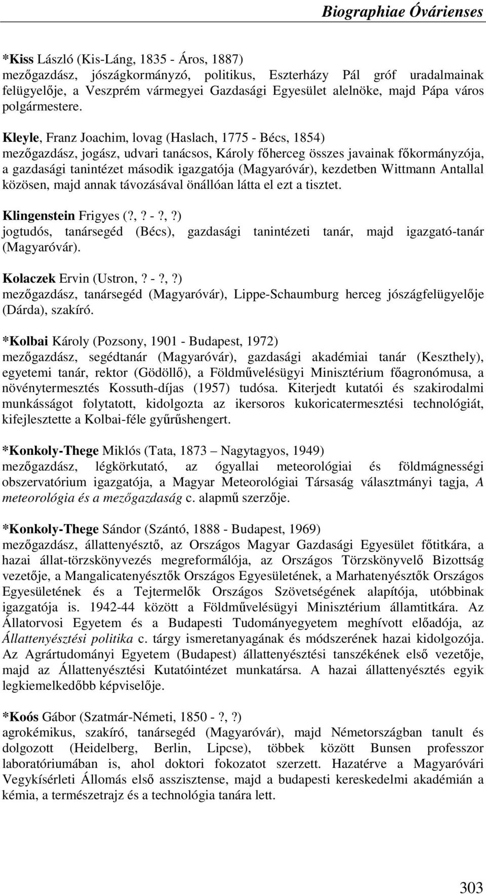 Kleyle, Franz Joachim, lovag (Haslach, 1775 - Bécs, 1854) mezıgazdász, jogász, udvari tanácsos, Károly fıherceg összes javainak fıkormányzója, a gazdasági tanintézet második igazgatója (Magyaróvár),