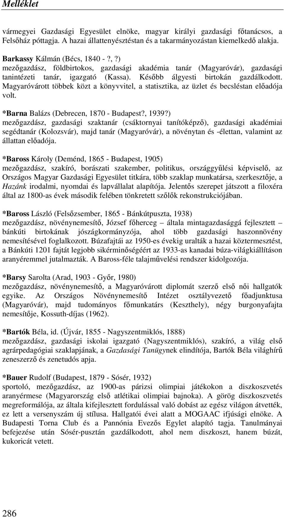 Magyaróvárott többek közt a könyvvitel, a statisztika, az üzlet és becsléstan elıadója volt. *Barna Balázs (Debrecen, 1870 - Budapest?, 1939?