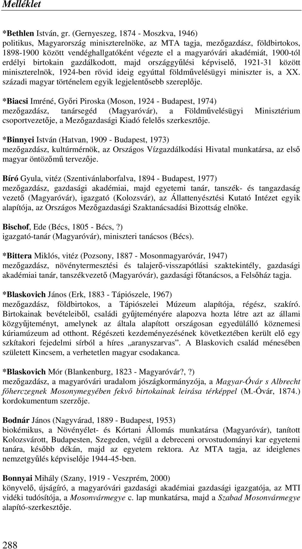 erdélyi birtokain gazdálkodott, majd országgyőlési képviselı, 1921-31 között miniszterelnök, 1924-ben rövid ideig egyúttal földmővelésügyi miniszter is, a XX.
