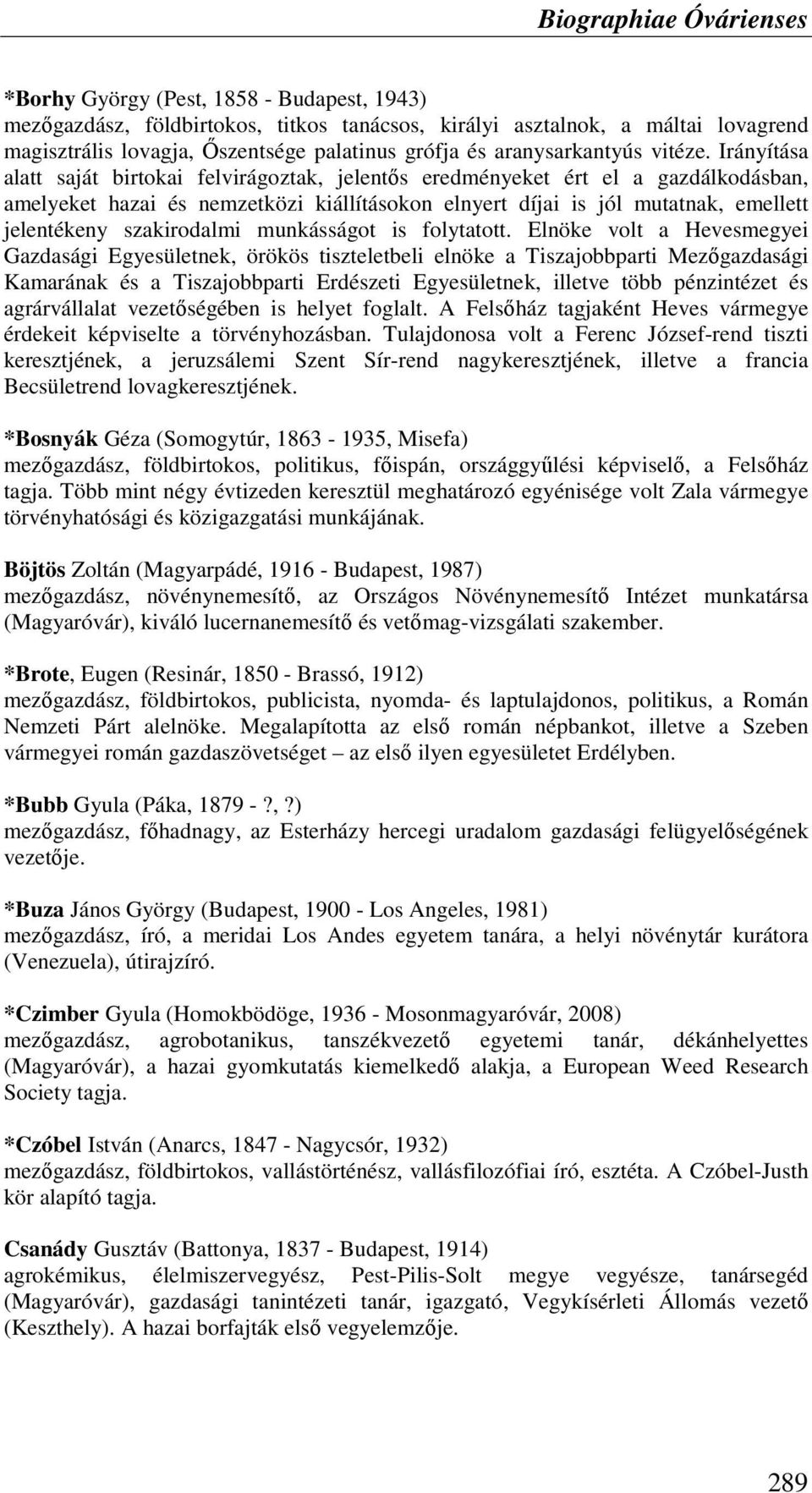Irányítása alatt saját birtokai felvirágoztak, jelentıs eredményeket ért el a gazdálkodásban, amelyeket hazai és nemzetközi kiállításokon elnyert díjai is jól mutatnak, emellett jelentékeny