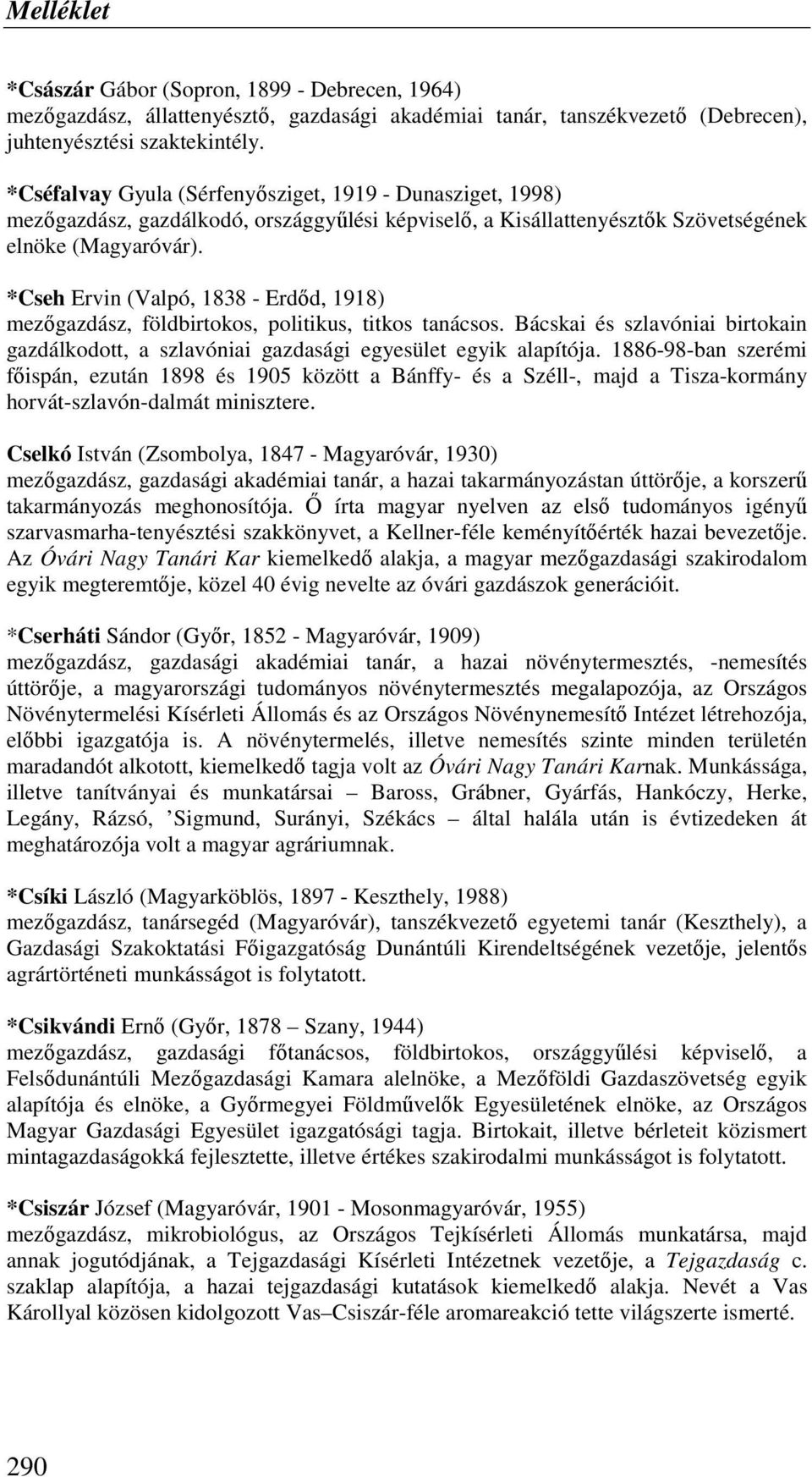 *Cseh Ervin (Valpó, 1838 - Erdıd, 1918) mezıgazdász, földbirtokos, politikus, titkos tanácsos. Bácskai és szlavóniai birtokain gazdálkodott, a szlavóniai gazdasági egyesület egyik alapítója.