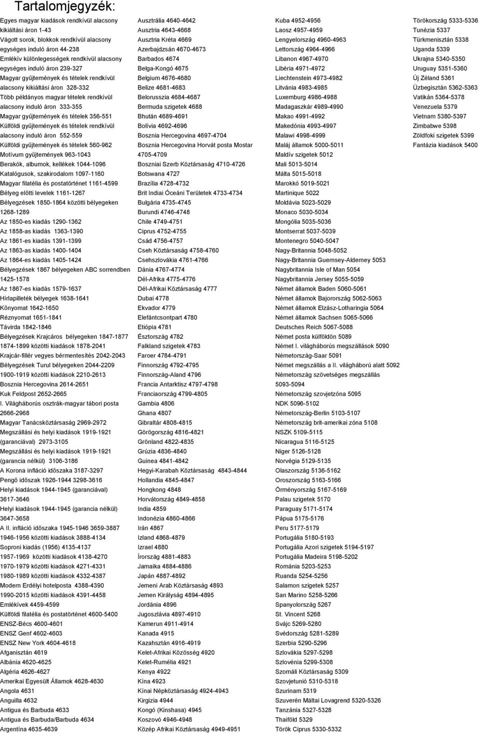356-551 Külföldi gyűjtemények és tételek rendkívül alacsony induló áron 552-559 Külföldi gyűjtemények és tételek 560-962 Motívum gyűjtemények 963-1043 Berakók, albumok, kellékek 1044-1096