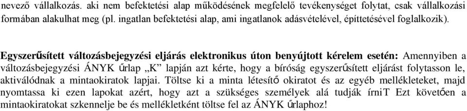 Egyszerű sített változásbejegyzési eljárás elektronikus úton benyújtott kérelem esetén: Amennyiben a változásbejegyzési ÁNYK űrlap K lapján azt kérte, hogy a bíróság