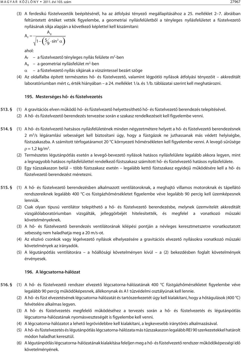 9 sin ahol: A f a füstelvezetõ tényleges nyílás felülete m 2 -ben A g a geometriai nyílásfelület m 2 -ben a füstelvezetõ nyílás síkjának a vízszintessel bezárt szöge (4) Az oldalfalba épített