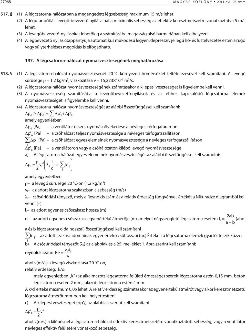 (3) A levegõbevezetõ-nyílásokat lehetõleg a számítási belmagasság alsó harmadában kell elhelyezni.