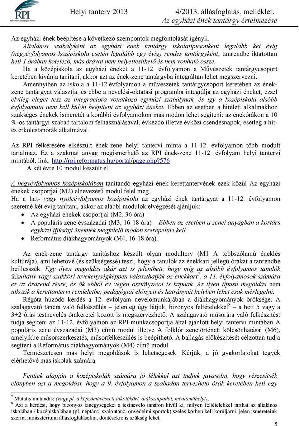 kötelező, más órával nem helyettesíthető és nem vonható össze. Ha a középiskola az egyházi éneket a 11-12.