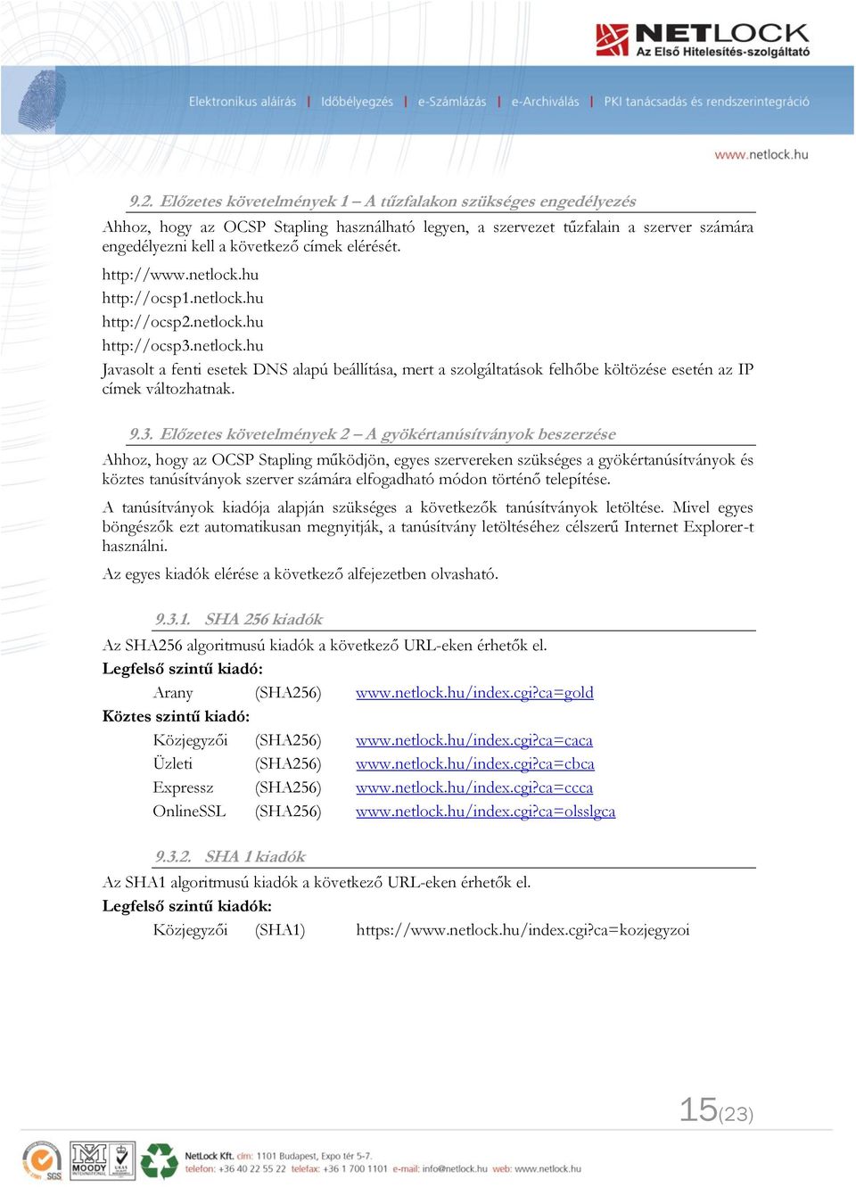 9.3. Előzetes követelmények 2 A gyökértanúsítványok beszerzése Ahhoz, hogy az OCSP Stapling működjön, egyes szervereken szükséges a gyökértanúsítványok és köztes tanúsítványok szerver számára