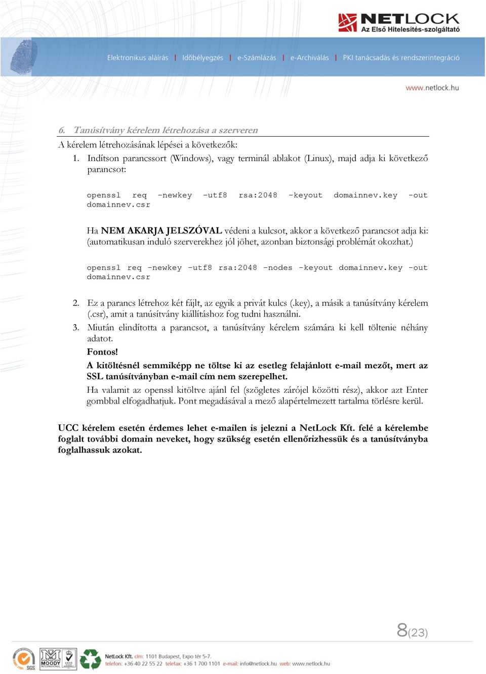 csr Ha NEM AKARJA JELSZÓVAL védeni a kulcsot, akkor a következő parancsot adja ki: (automatikusan induló szerverekhez jól jöhet, azonban biztonsági problémát okozhat.