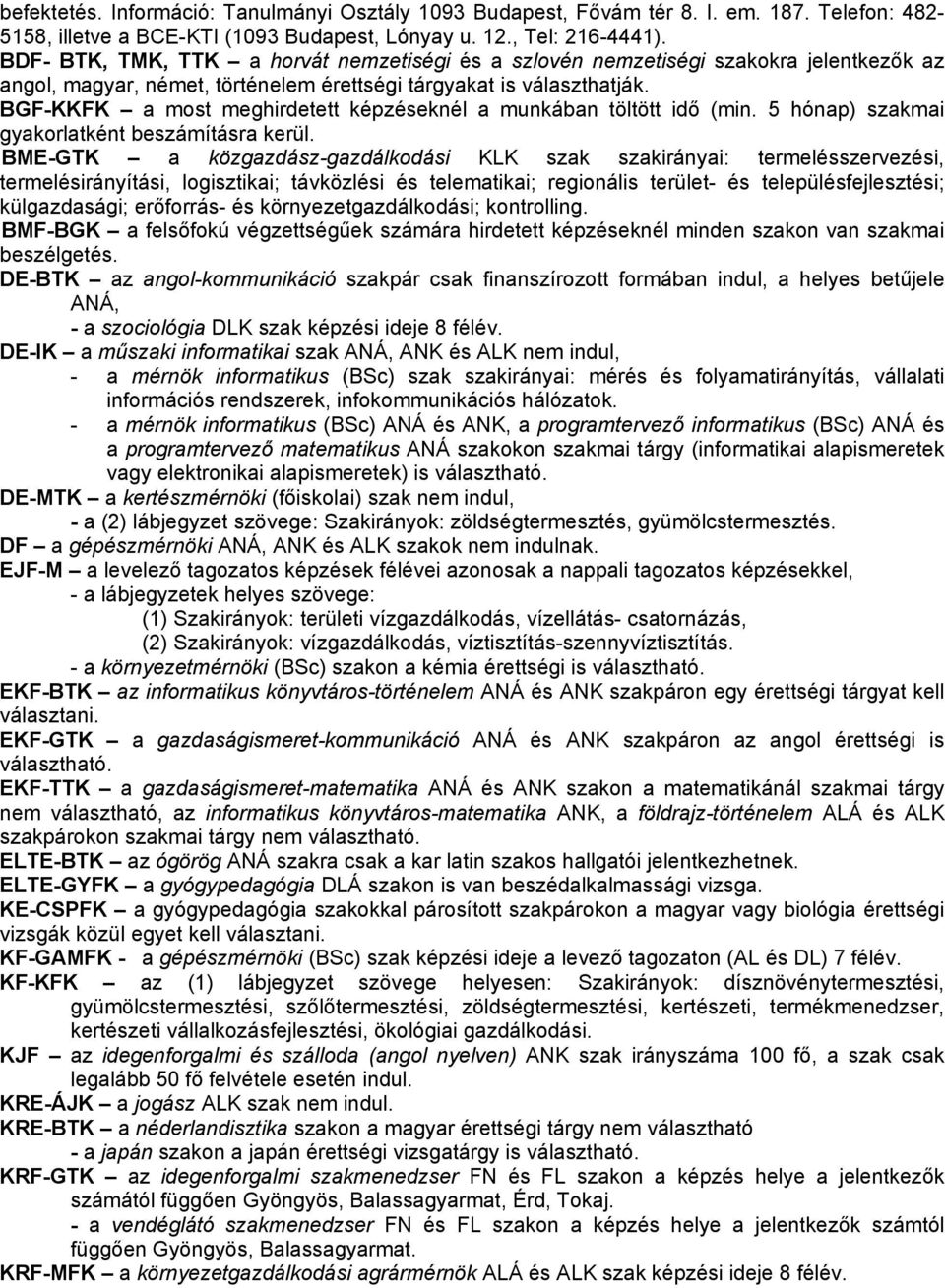 BGF-KKFK a most meghirdetett képzéseknél a munkában töltött idő (min. 5 hónap) szakmai gyakorlatként beszámításra kerül.