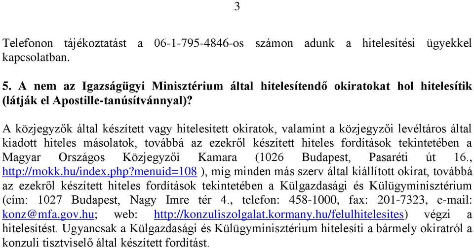 A közjegyzők által készített vagy hitelesített okiratok, valamint a közjegyzői levéltáros által kiadott hiteles másolatok, továbbá az ezekről készített hiteles fordítások tekintetében a Magyar
