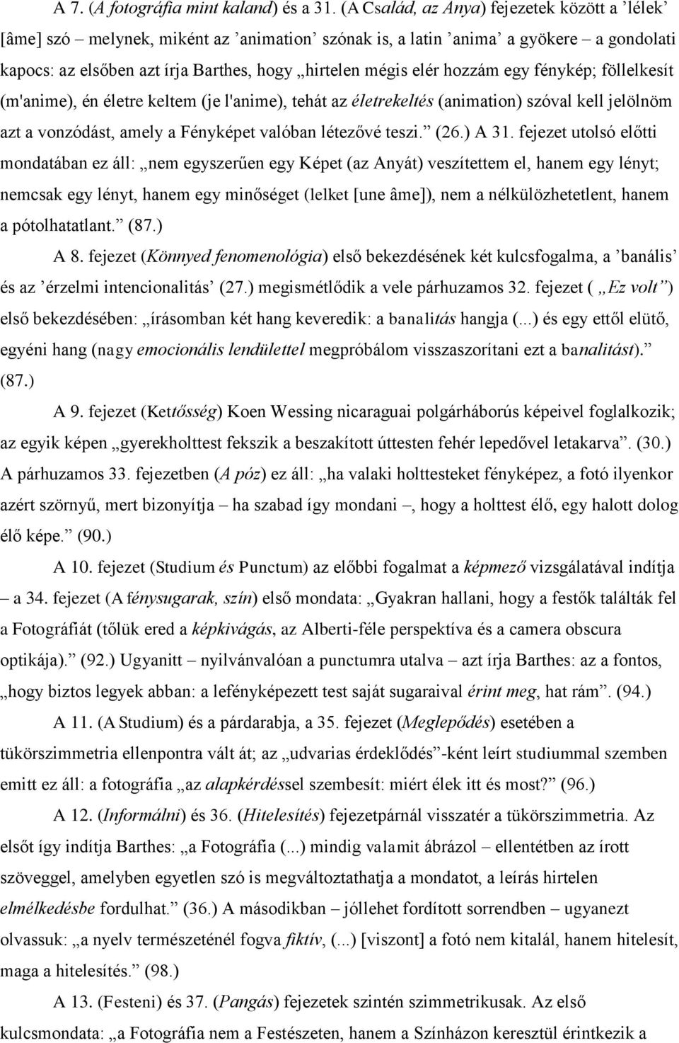 egy fénykép; föllelkesít (m'anime), én életre keltem (je l'anime), tehát az életrekeltés (animation) szóval kell jelölnöm azt a vonzódást, amely a Fényképet valóban létezővé teszi. (26.) A 31.