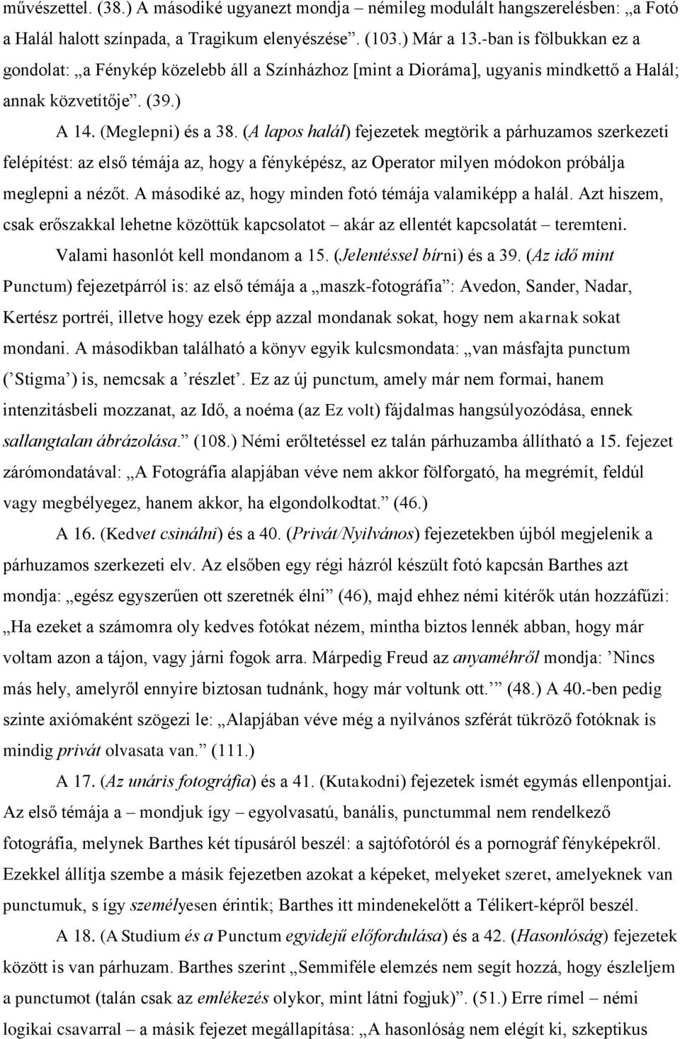 (A lapos halál) fejezetek megtörik a párhuzamos szerkezeti felépítést: az első témája az, hogy a fényképész, az Operator milyen módokon próbálja meglepni a nézőt.