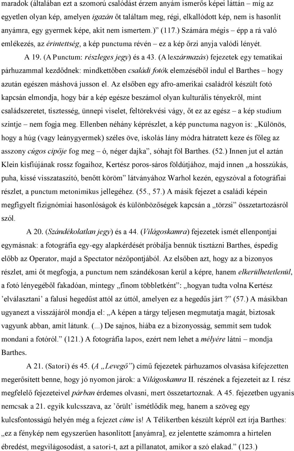 (A leszármazás) fejezetek egy tematikai párhuzammal kezdődnek: mindkettőben családi fotók elemzéséből indul el Barthes hogy azután egészen máshová jusson el.