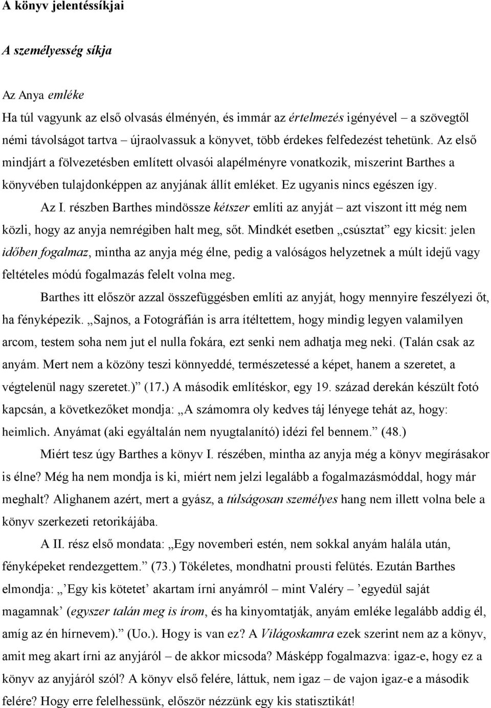 Ez ugyanis nincs egészen így. Az I. részben Barthes mindössze kétszer említi az anyját azt viszont itt még nem közli, hogy az anyja nemrégiben halt meg, sőt.