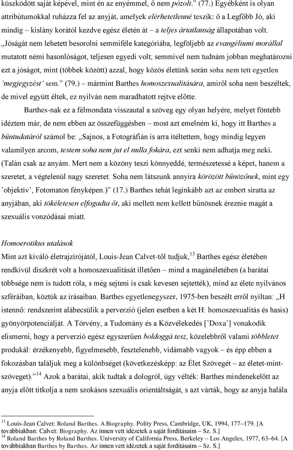 Jóságát nem lehetett besorolni semmiféle kategóriába, legföljebb az evangéliumi morállal mutatott némi hasonlóságot, teljesen egyedi volt; semmivel nem tudnám jobban meghatározni ezt a jóságot, mint