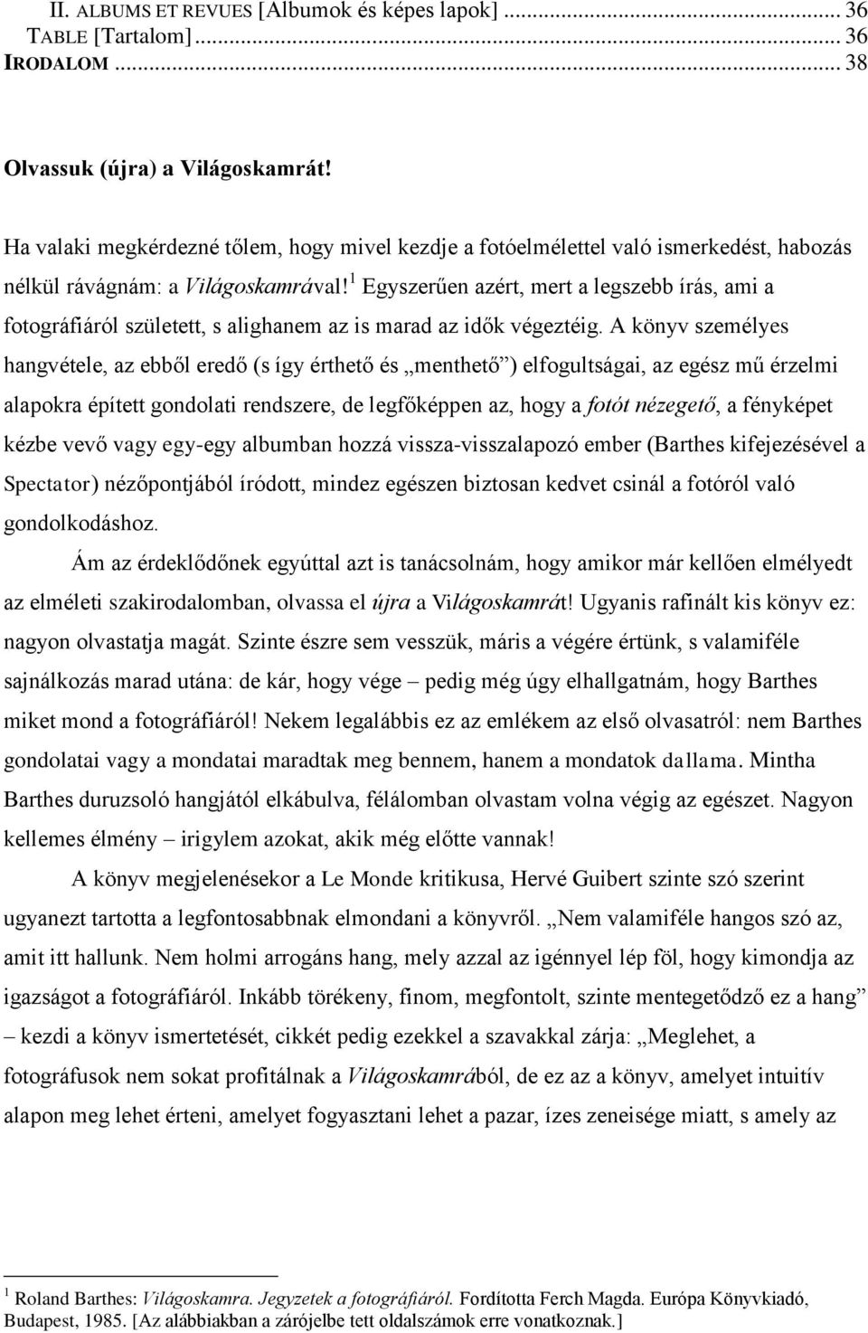 1 Egyszerűen azért, mert a legszebb írás, ami a fotográfiáról született, s alighanem az is marad az idők végeztéig.