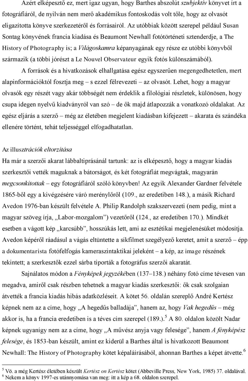 Az utóbbiak között szerepel például Susan Sontag könyvének francia kiadása és Beaumont Newhall fotótörténeti sztenderdje, a The History of Photography is; a Világoskamra képanyagának egy része ez