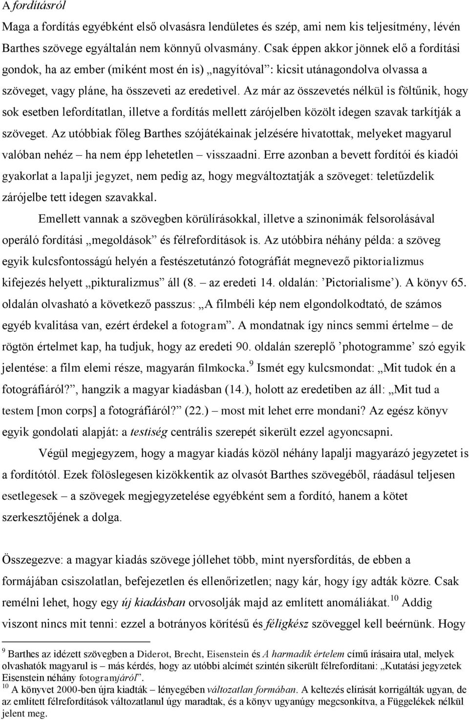 Az már az összevetés nélkül is föltűnik, hogy sok esetben lefordítatlan, illetve a fordítás mellett zárójelben közölt idegen szavak tarkítják a szöveget.