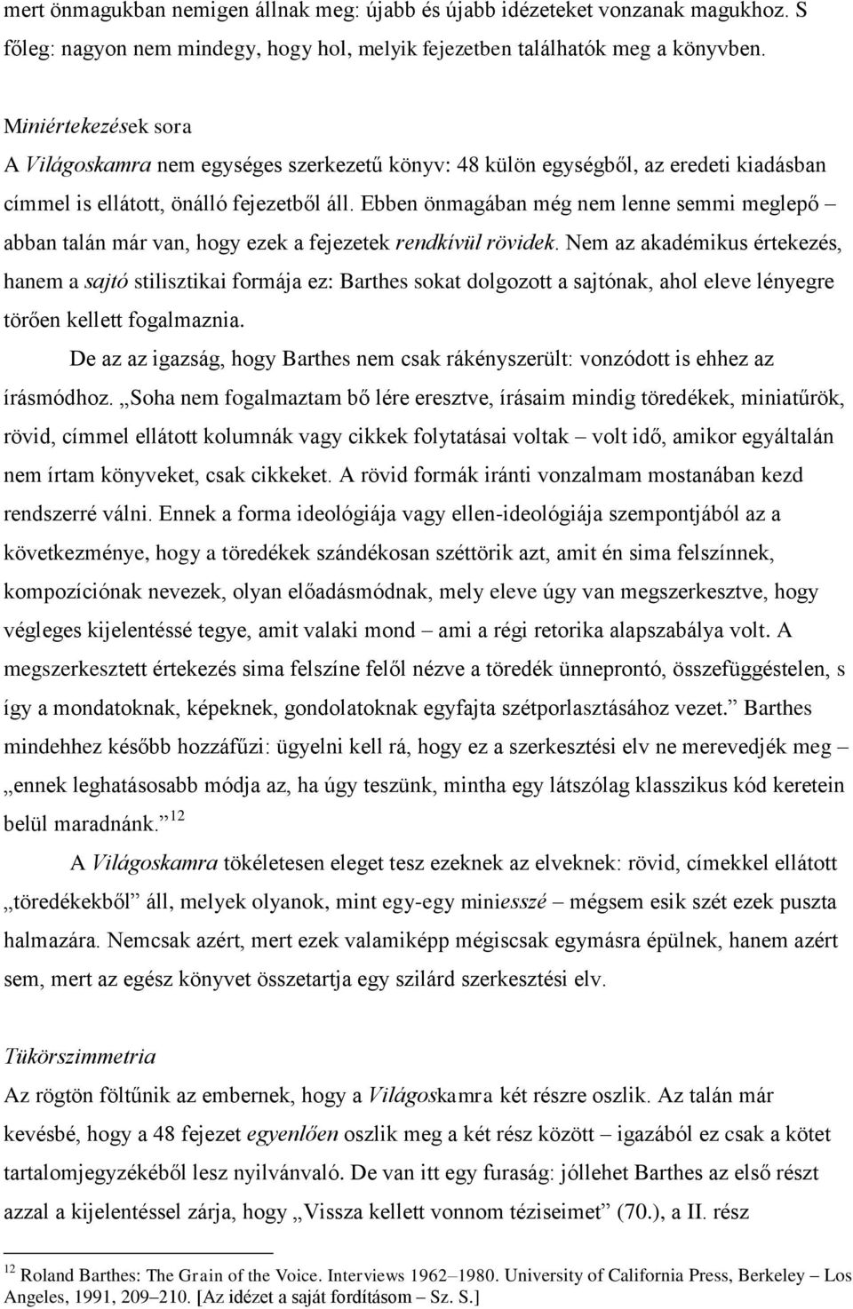 Ebben önmagában még nem lenne semmi meglepő abban talán már van, hogy ezek a fejezetek rendkívül rövidek.