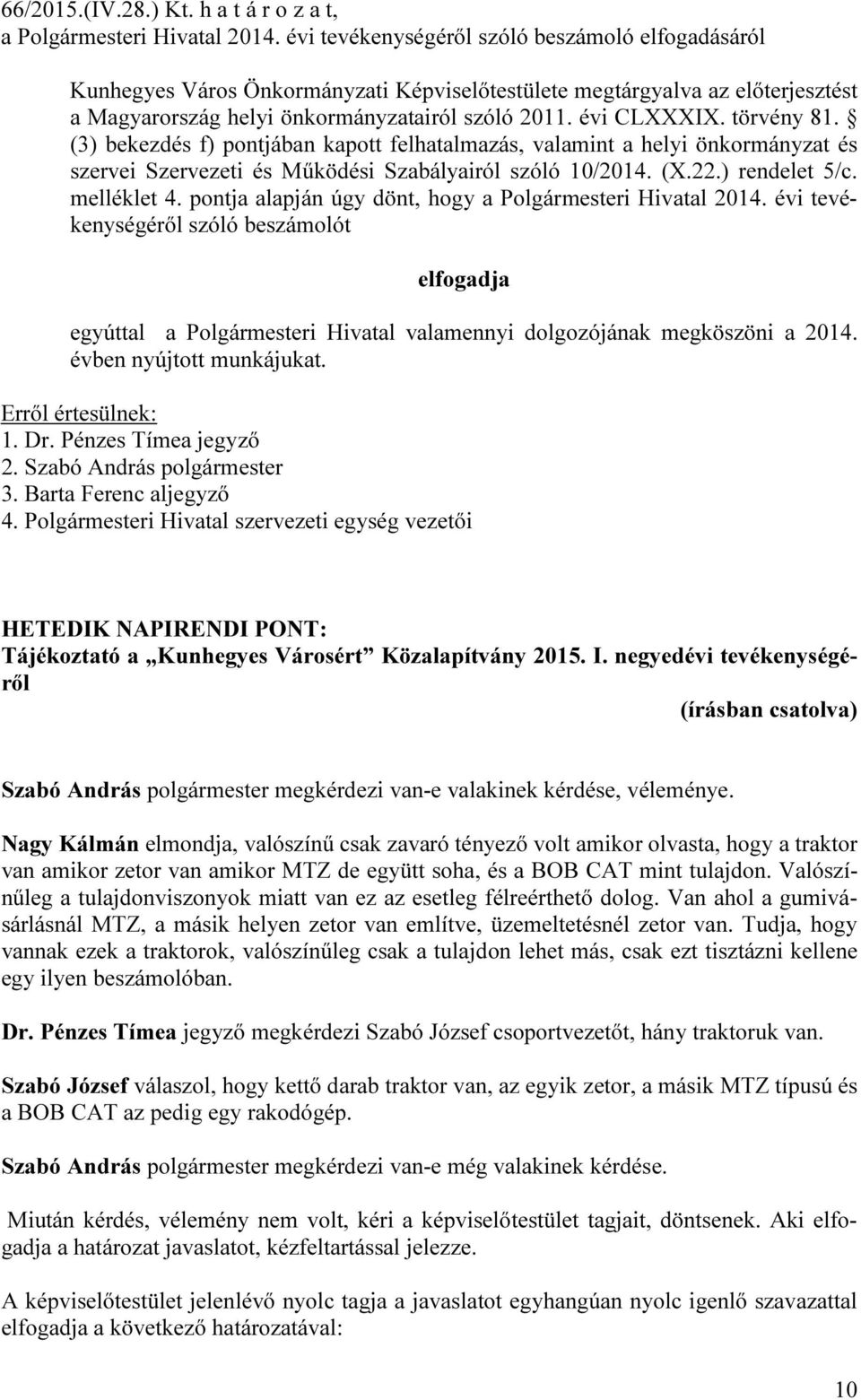 törvény 81. (3) bekezdés f) pontjában kapott felhatalmazás, valamint a helyi önkormányzat és szervei Szervezeti és Működési Szabályairól szóló 10/2014. (X.22.) rendelet 5/c. melléklet 4.