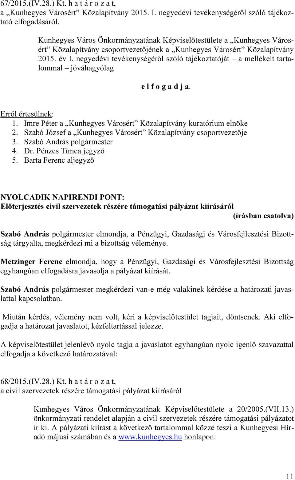 negyedévi tevékenységéről szóló tájékoztatóját a mellékelt tartalommal jóváhagyólag e l f o g a d j a. 1. Imre Péter a Kunhegyes Városért Közalapítvány kuratórium elnöke 2.