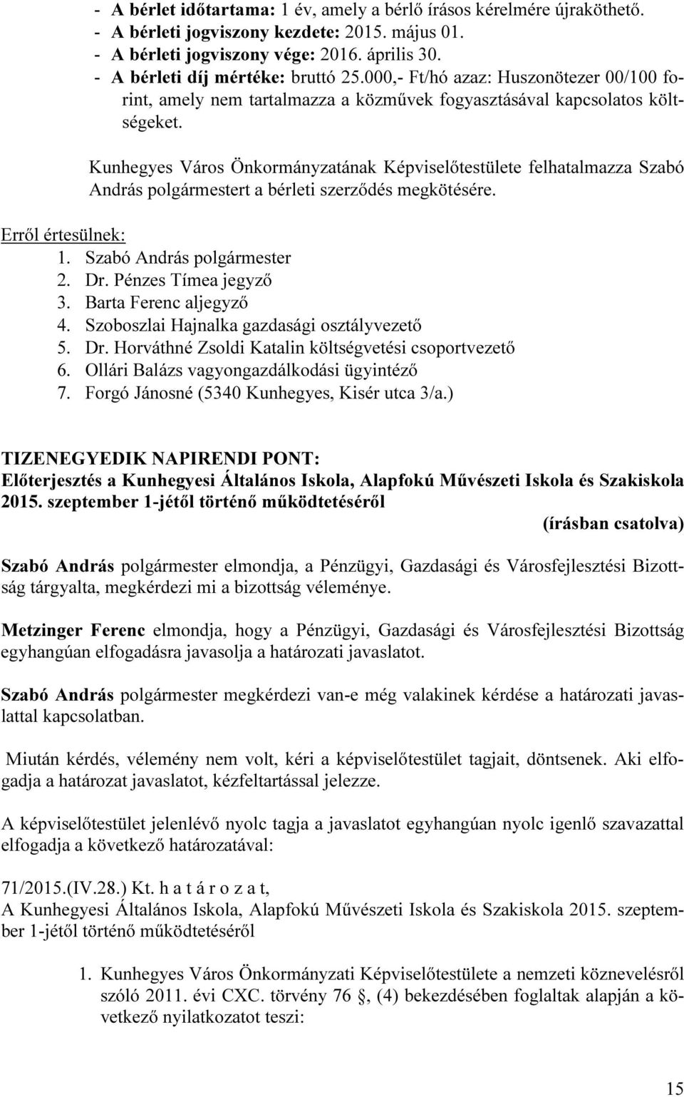 Kunhegyes Város Önkormányzatának Képviselőtestülete felhatalmazza Szabó András polgármestert a bérleti szerződés megkötésére. 4. Szoboszlai Hajnalka gazdasági osztályvezető 5. Dr.