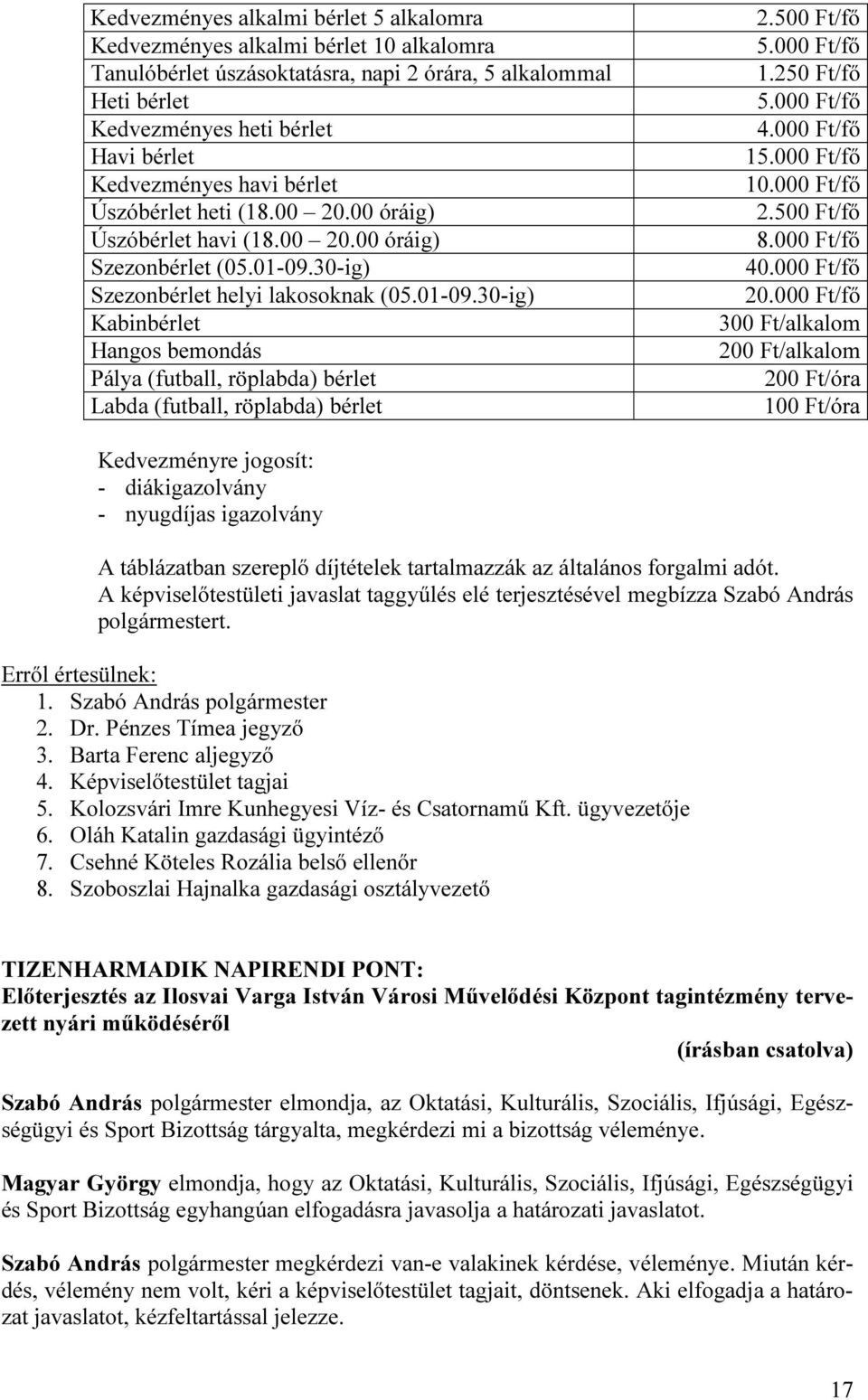 30-ig) Szezonbérlet helyi lakosoknak (05.01-09.30-ig) Kabinbérlet Hangos bemondás Pálya (futball, röplabda) bérlet Labda (futball, röplabda) bérlet 2.500 Ft/fő 5.000 Ft/fő 1.250 Ft/fő 5.000 Ft/fő 4.