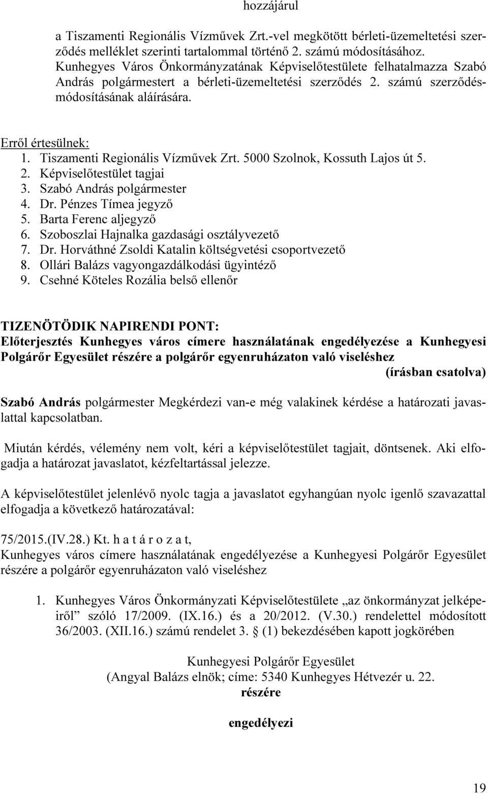 Tiszamenti Regionális Vízművek Zrt. 5000 Szolnok, Kossuth Lajos út 5. 2. Képviselőtestület tagjai 3. Szabó András polgármester 4. Dr. Pénzes Tímea jegyző 5. Barta Ferenc aljegyző 6.