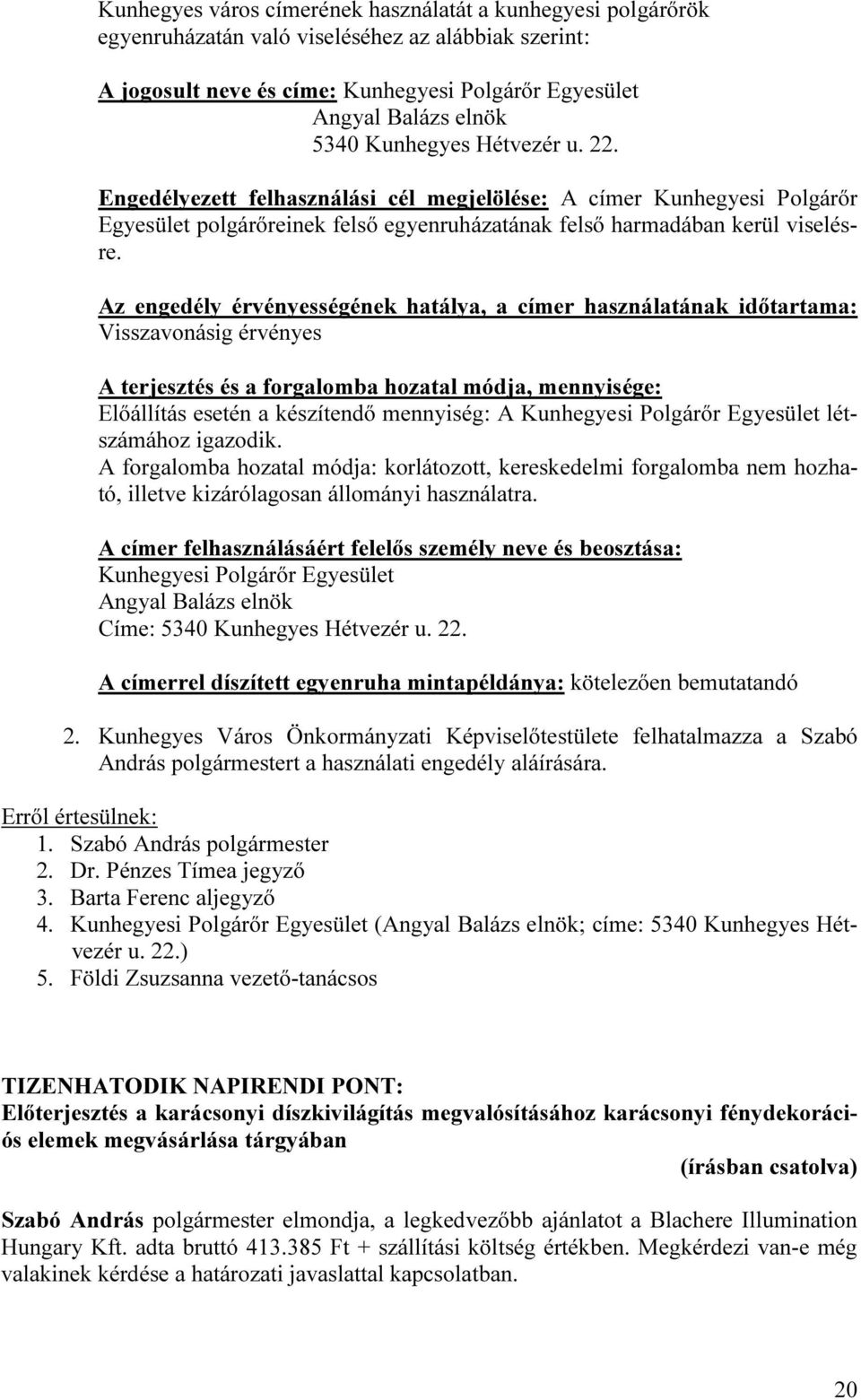 Az engedély érvényességének hatálya, a címer használatának időtartama: Visszavonásig érvényes A terjesztés és a forgalomba hozatal módja, mennyisége: Előállítás esetén a készítendő mennyiség: A