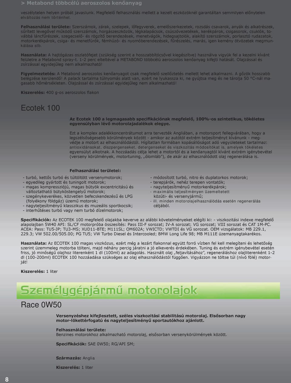 csigasorok, csuklók, továbbá láncfűrészek, szegecselő- és rögzítő berendezések, menetvágók, hidegsajtolók, alakító szerszámok, porlasztó rudazatok, motorkerékpárok, csiga- és menetfúrók, fémhúzó- és
