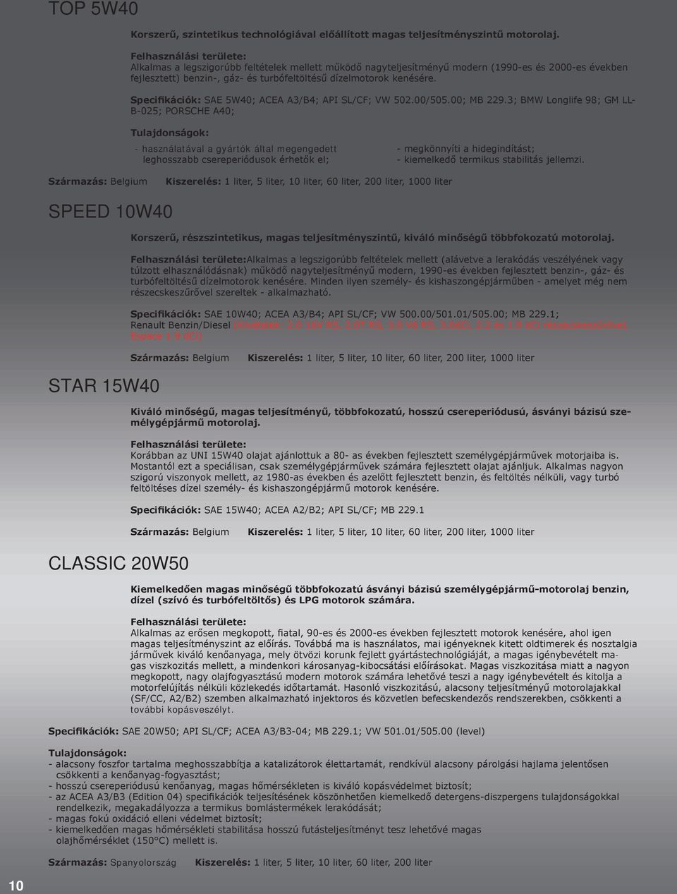 Specifikációk: SAE 5W40; ACEA A3/B4; API SL/CF; VW 502.00/505.00; MB 229.