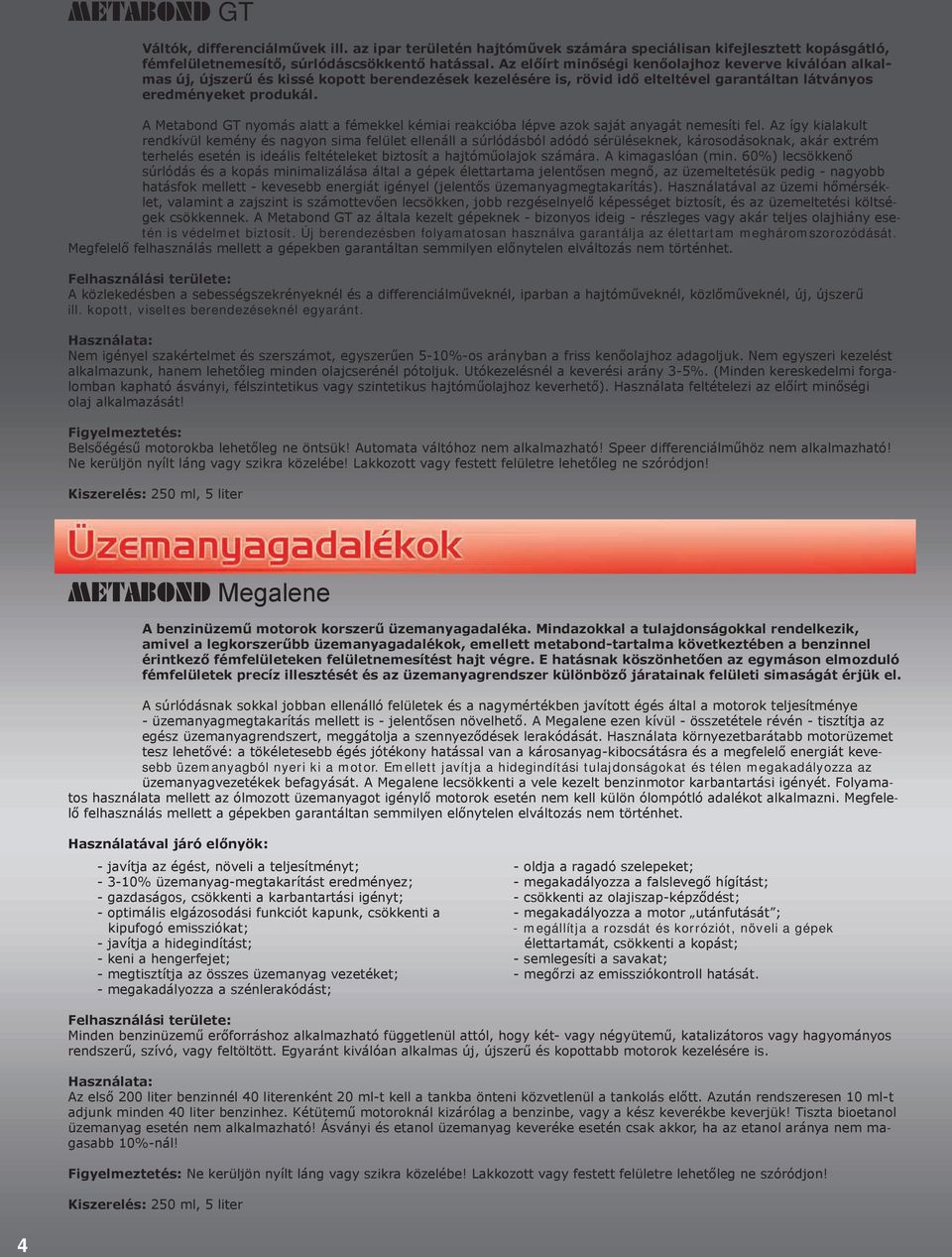 A Metabond GT nyomás alatt a fémekkel kémiai reakcióba lépve azok saját anyagát nemesíti fel.