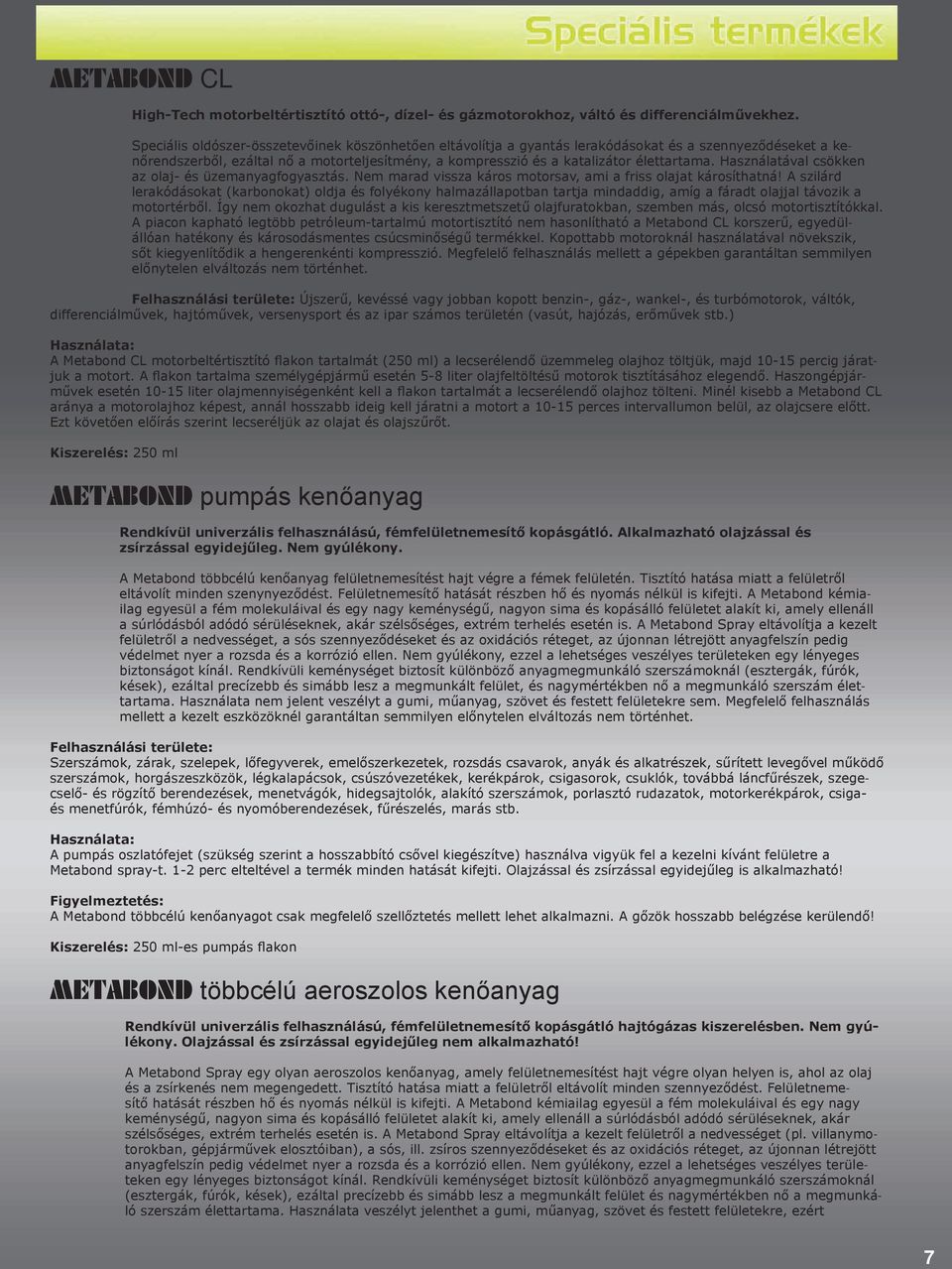 Használatával csökken az olaj- és üzemanyagfogyasztás. Nem marad vissza káros motorsav, ami a friss olajat károsíthatná!