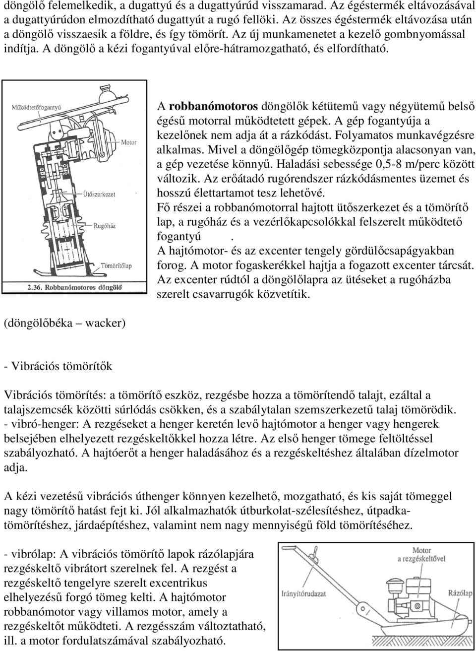 A döngölő a kézi fogantyúval előre-hátramozgatható, és elfordítható. (döngölőbéka wacker) A robbanómotoros döngölők kétütemű vagy négyütemű belső égésű motorral működtetett gépek.