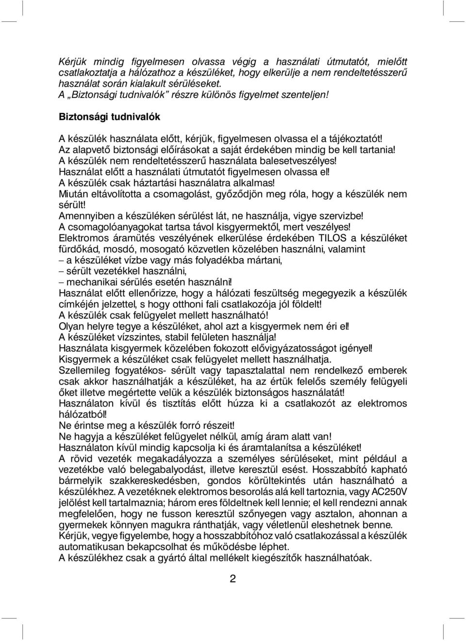 Az alapvető biztonsági előírásokat a saját érdekében mindig be kell tartania! A készülék nem rendeltetésszerű használata balesetveszélyes!