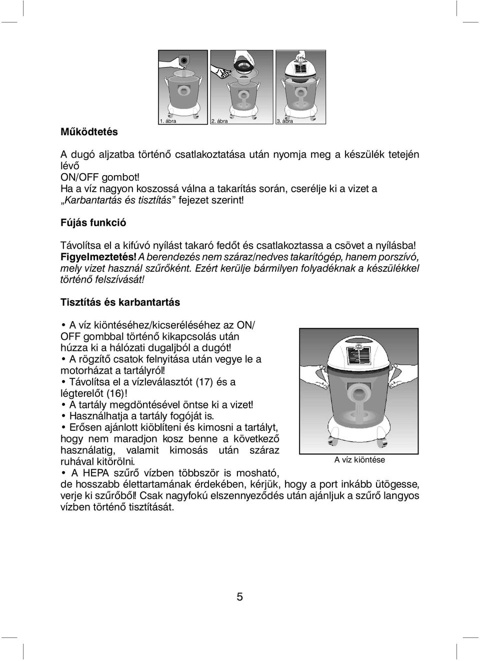 Fújás funkció Távolítsa el a kifúvó nyílást takaró fedôt és csatlakoztassa a csövet a nyílásba! Figyelmeztetés!