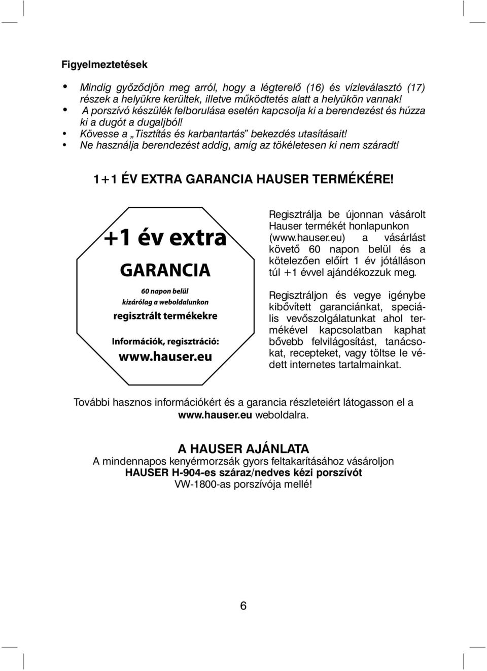 Ne használja berendezést addig, amíg az tökéletesen ki nem száradt! 1+1 ÉV EXTRA GARANCIA HAUSER TERMÉKÉRE! Regisztrálja be újonnan vásárolt Hauser termékét honlapunkon (www.hauser.